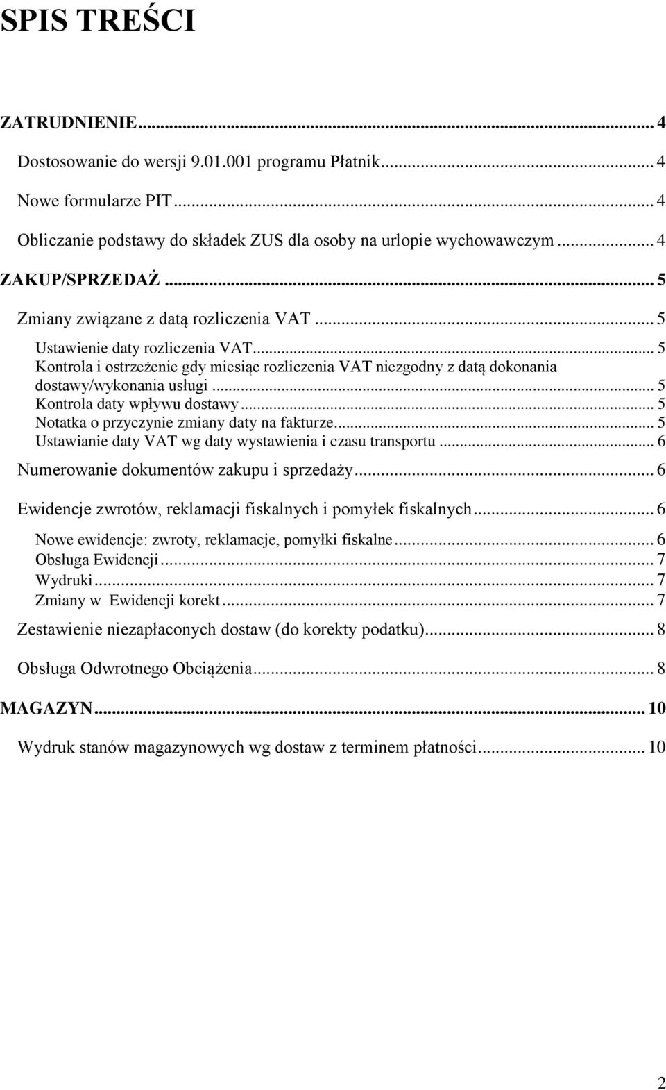 .. 5 Kontrola daty wpływu dostawy... 5 Notatka o przyczynie zmiany daty na fakturze... 5 Ustawianie daty VAT wg daty wystawienia i czasu transportu... 6 Numerowanie dokumentów zakupu i sprzedaży.