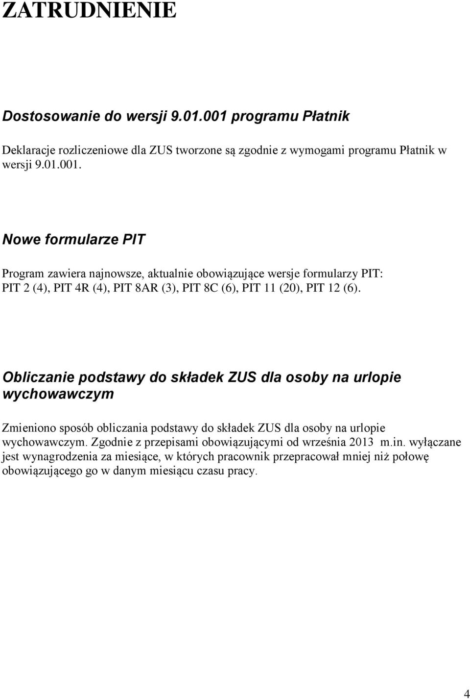 Nowe formularze PIT Program zawiera najnowsze, aktualnie obowiązujące wersje formularzy PIT: PIT 2 (4), PIT 4R (4), PIT 8AR (3), PIT 8C (6), PIT 11 (20), PIT 12 (6).