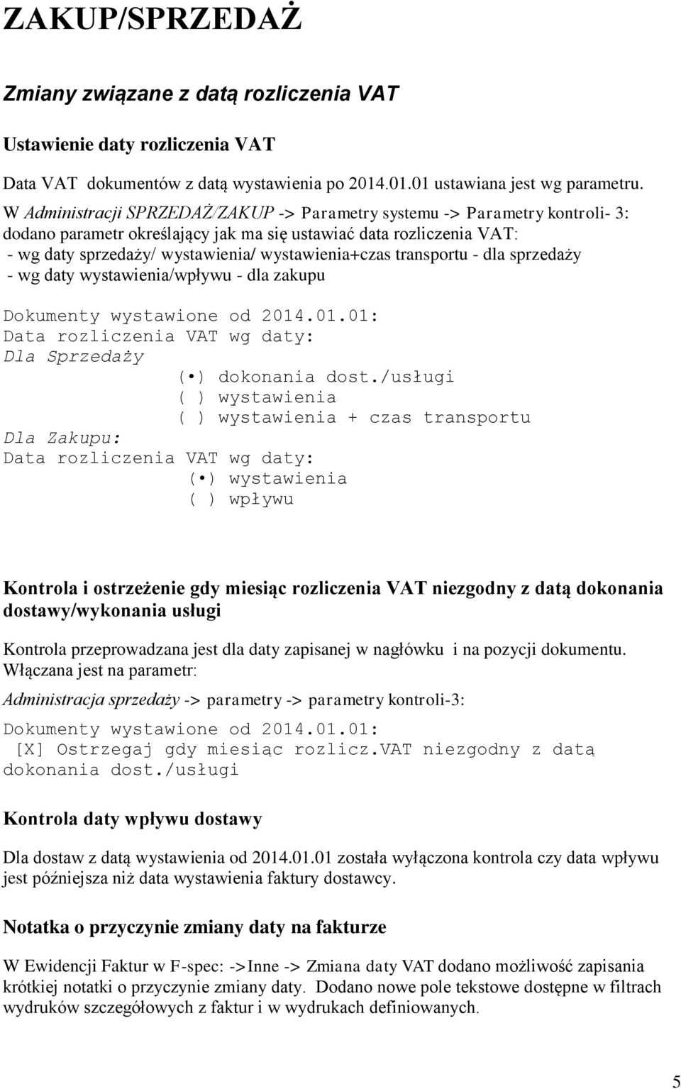 transportu - dla sprzedaży - wg daty wystawienia/wpływu - dla zakupu Dokumenty wystawione od 2014.01.01: Data rozliczenia VAT wg daty: Dla Sprzedaży ( ) dokonania dost.