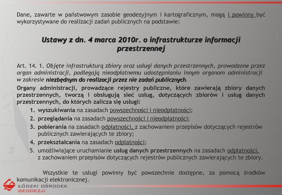. 1. Objęte infrastrukturą zbiory oraz usługi danych przestrzennych, prowadzone przez organ administracji, podlegają nieodpłatnemu udostępnianiu innym organom administracji w zakresie niezbędnym do