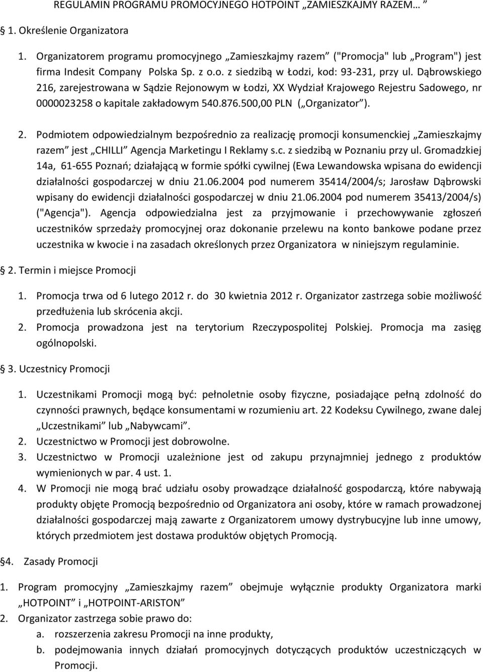 Dąbrowskiego 216, zarejestrowana w Sądzie Rejonowym w Łodzi, XX Wydział Krajowego Rejestru Sadowego, nr 0000023258 o kapitale zakładowym 540.876.500,00 PLN ( Organizator ). 2. Podmiotem odpowiedzialnym bezpośrednio za realizację promocji konsumenckiej Zamieszkajmy razem jest CHILLI Agencja Marketingu I Reklamy s.