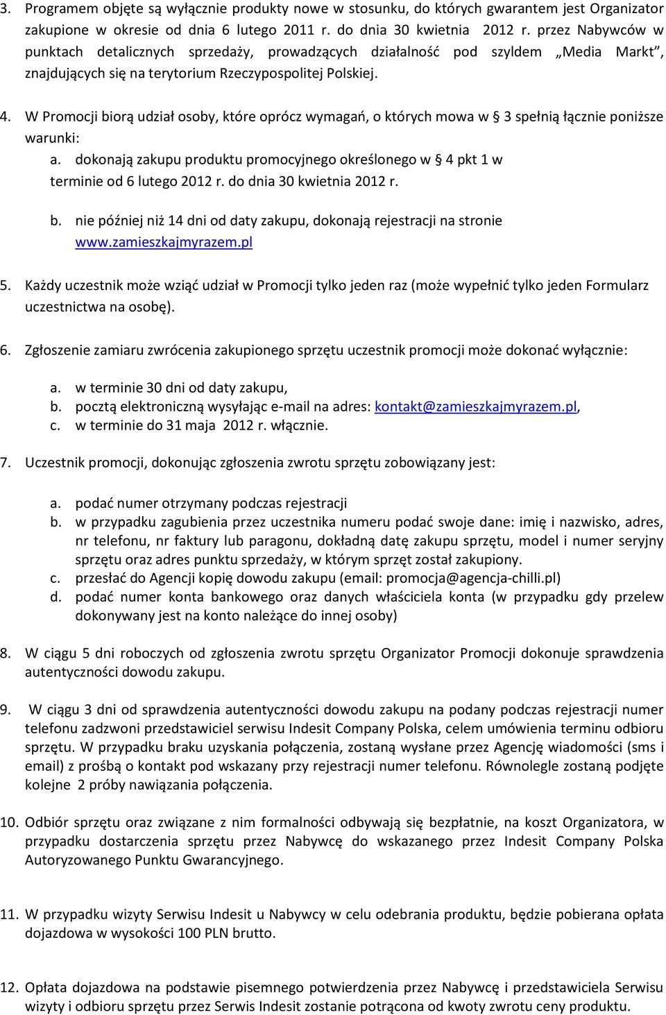 W Promocji biorą udział osoby, które oprócz wymagao, o których mowa w 3 spełnią łącznie poniższe warunki: a. dokonają zakupu produktu promocyjnego określonego w 4 pkt 1 w terminie od 6 lutego 2012 r.