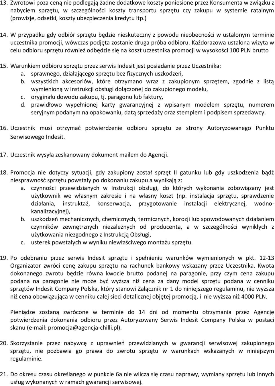 W przypadku gdy odbiór sprzętu będzie nieskuteczny z powodu nieobecności w ustalonym terminie uczestnika promocji, wówczas podjęta zostanie druga próba odbioru.