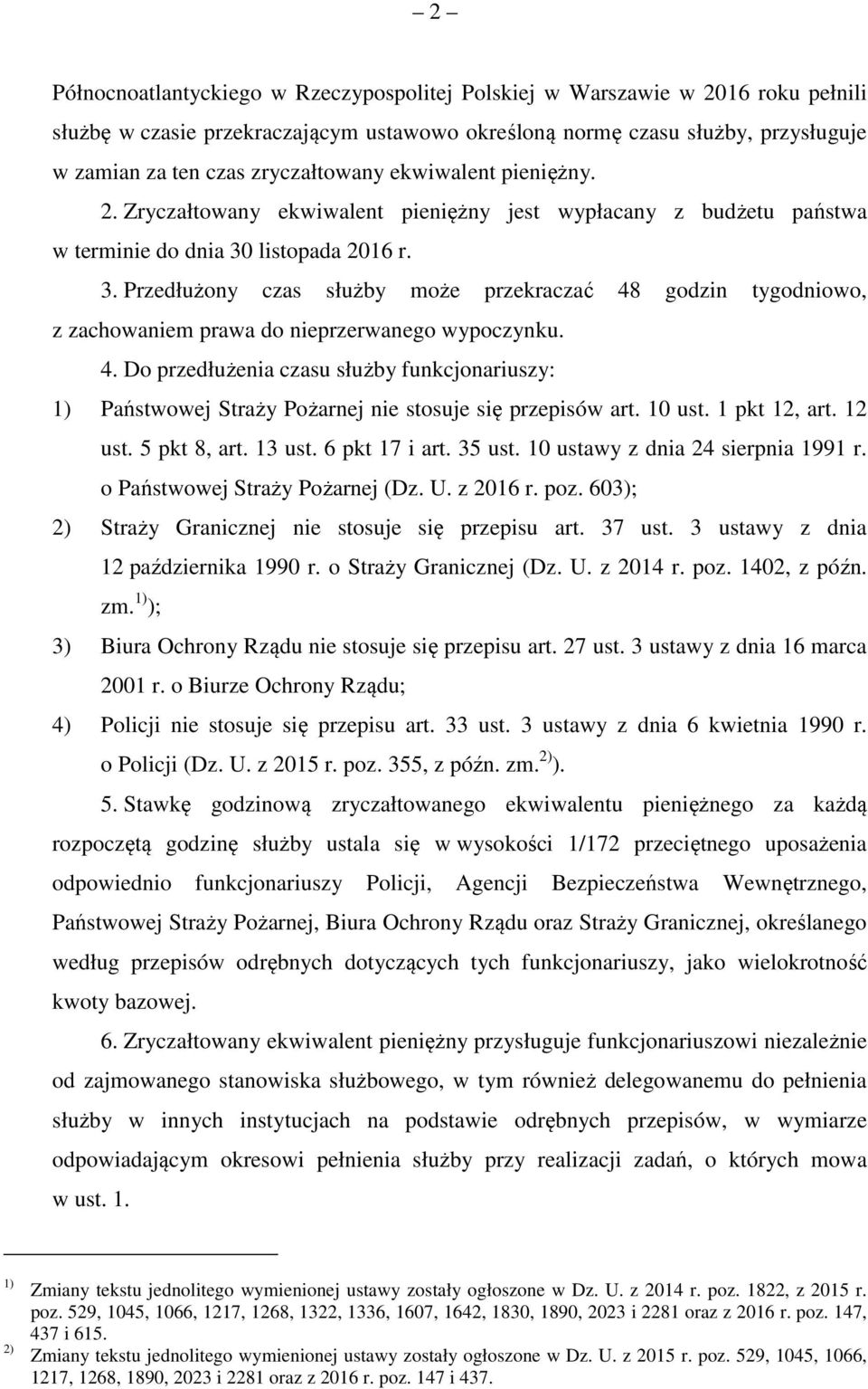 listopada 2016 r. 3. Przedłużony czas służby może przekraczać 48 godzin tygodniowo, z zachowaniem prawa do nieprzerwanego wypoczynku. 4. Do przedłużenia czasu służby funkcjonariuszy: 1) Państwowej Straży Pożarnej nie stosuje się przepisów art.