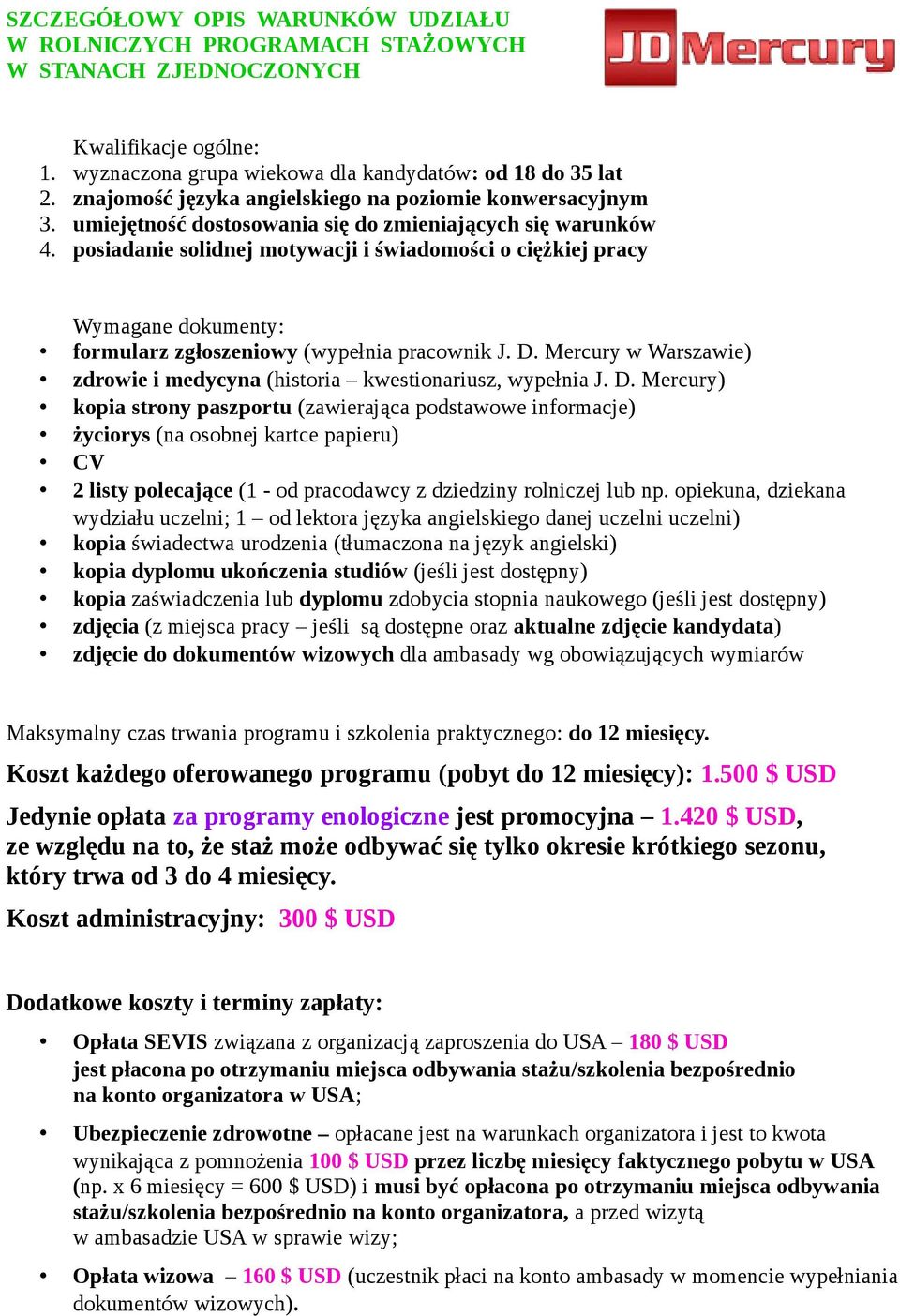 posiadanie solidnej motywacji i świadomości o ciężkiej pracy Wymagane dokumenty: formularz zgłoszeniowy (wypełnia pracownik J. D.