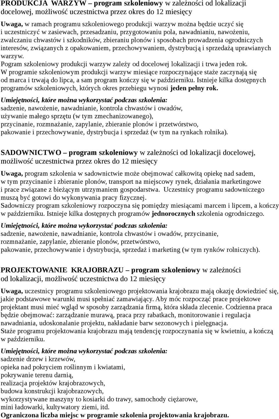 związanych z opakowaniem, przechowywaniem, dystrybucją i sprzedażą uprawianych warzyw. Pogram szkoleniowy produkcji warzyw zależy od docelowej lokalizacji i trwa jeden rok.
