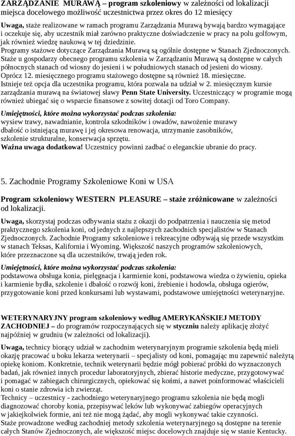 Programy stażowe dotyczące Zarządzania Murawą są ogólnie dostępne w Stanach Zjednoczonych.