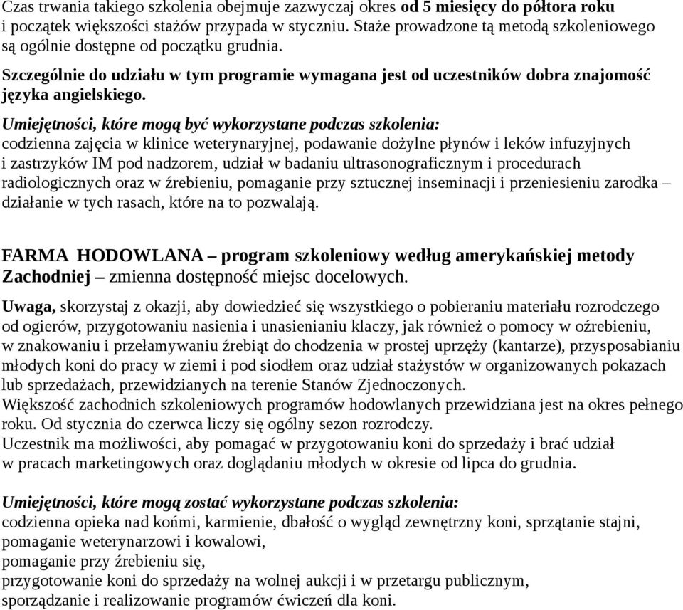 Umiejętności, które mogą być wykorzystane podczas szkolenia: codzienna zajęcia w klinice weterynaryjnej, podawanie dożylne płynów i leków infuzyjnych i zastrzyków IM pod nadzorem, udział w badaniu