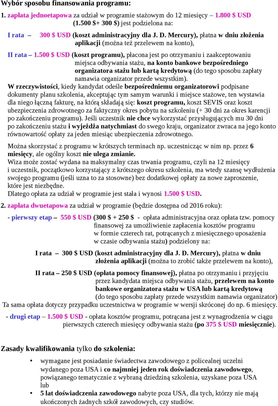 500 $ USD (koszt programu), płacona jest po otrzymaniu i zaakceptowaniu miejsca odbywania stażu, na konto bankowe bezpośredniego organizatora stażu lub kartą kredytową (do tego sposobu zapłaty