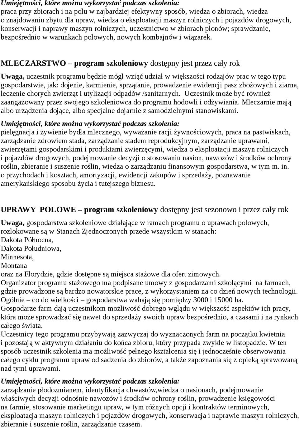 MLECZARSTWO program szkoleniowy dostępny jest przez cały rok Uwaga, uczestnik programu będzie mógł wziąć udział w większości rodzajów prac w tego typu gospodarstwie, jak: dojenie, karmienie,