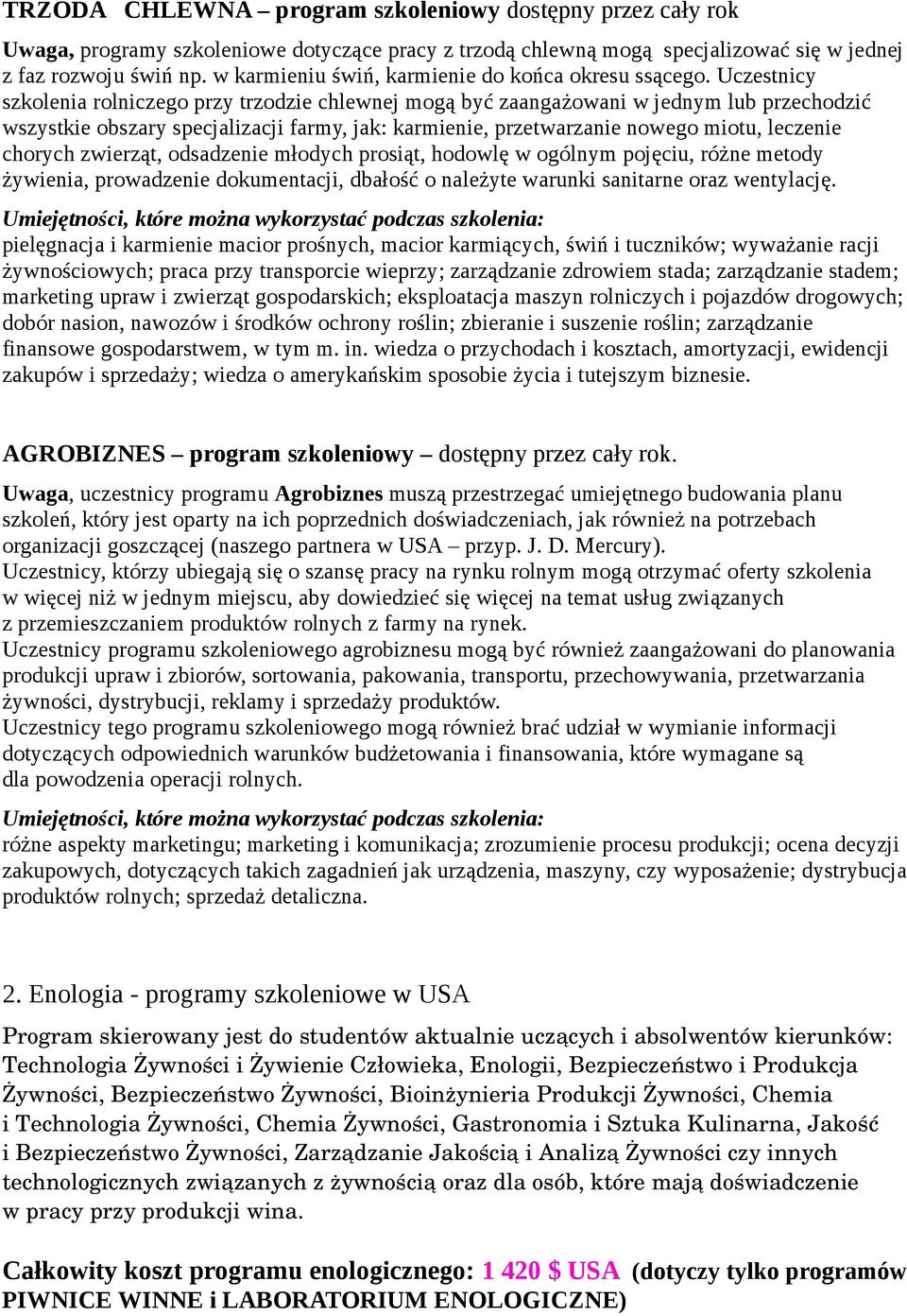 Uczestnicy szkolenia rolniczego przy trzodzie chlewnej mogą być zaangażowani w jednym lub przechodzić wszystkie obszary specjalizacji farmy, jak: karmienie, przetwarzanie nowego miotu, leczenie