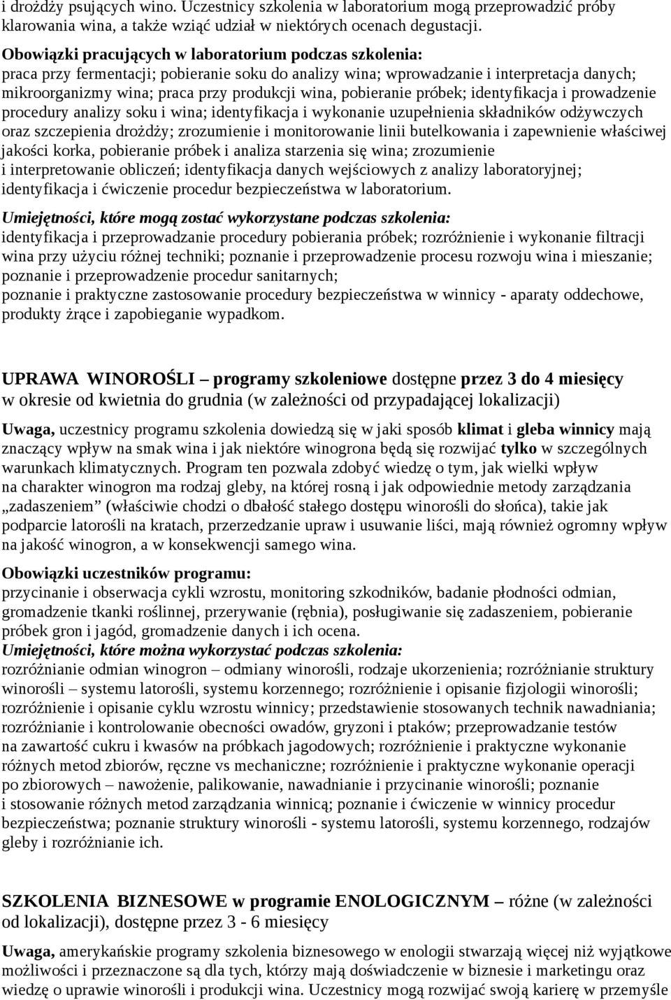 pobieranie próbek; identyfikacja i prowadzenie procedury analizy soku i wina; identyfikacja i wykonanie uzupełnienia składników odżywczych oraz szczepienia drożdży; zrozumienie i monitorowanie linii