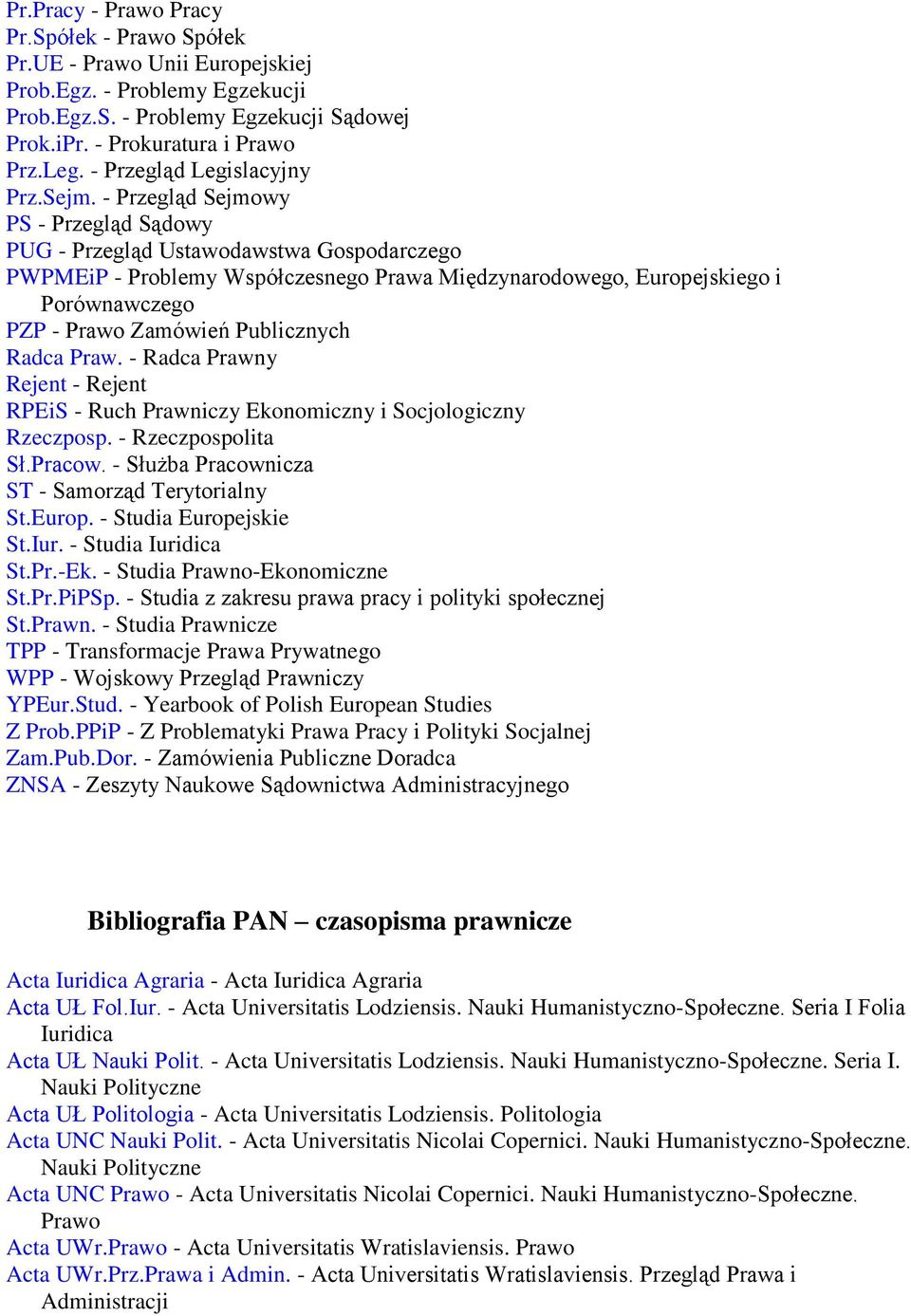 - Przegląd Sejmowy PS - Przegląd Sądowy PUG - Przegląd Ustawodawstwa Gospodarczego PWPMEiP - Problemy Współczesnego Prawa Międzynarodowego, Europejskiego i Porównawczego PZP - Prawo Zamówień