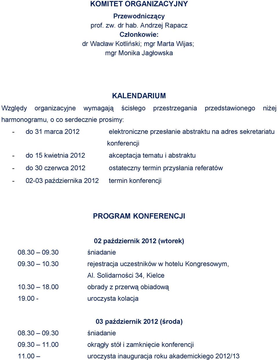 serdecznie prosimy: - do 31 marca 2012 elektroniczne przesłanie abstraktu na adres sekretariatu konferencji - do 15 kwietnia 2012 akceptacja tematu i abstraktu - do 30 czerwca 2012 ostateczny termin