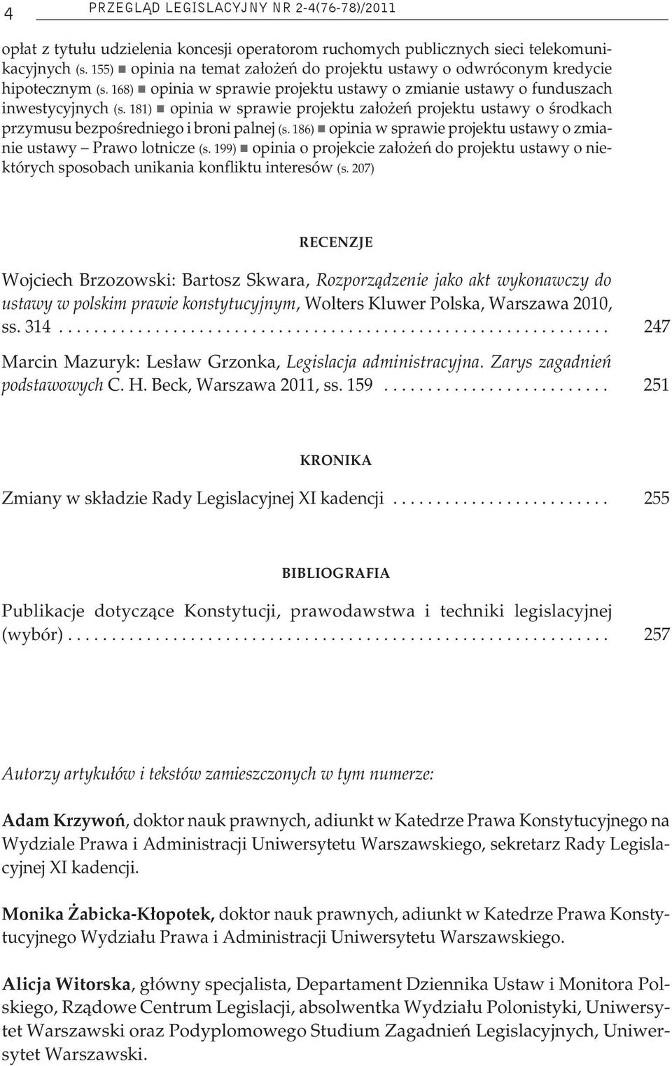 181) opinia w sprawie projektu założeń projektu ustawy o środkach przymusu bezpośredniego i broni palnej (s. 186) opinia w sprawie projektu ustawy o zmianie ustawy Prawo lotnicze (s.