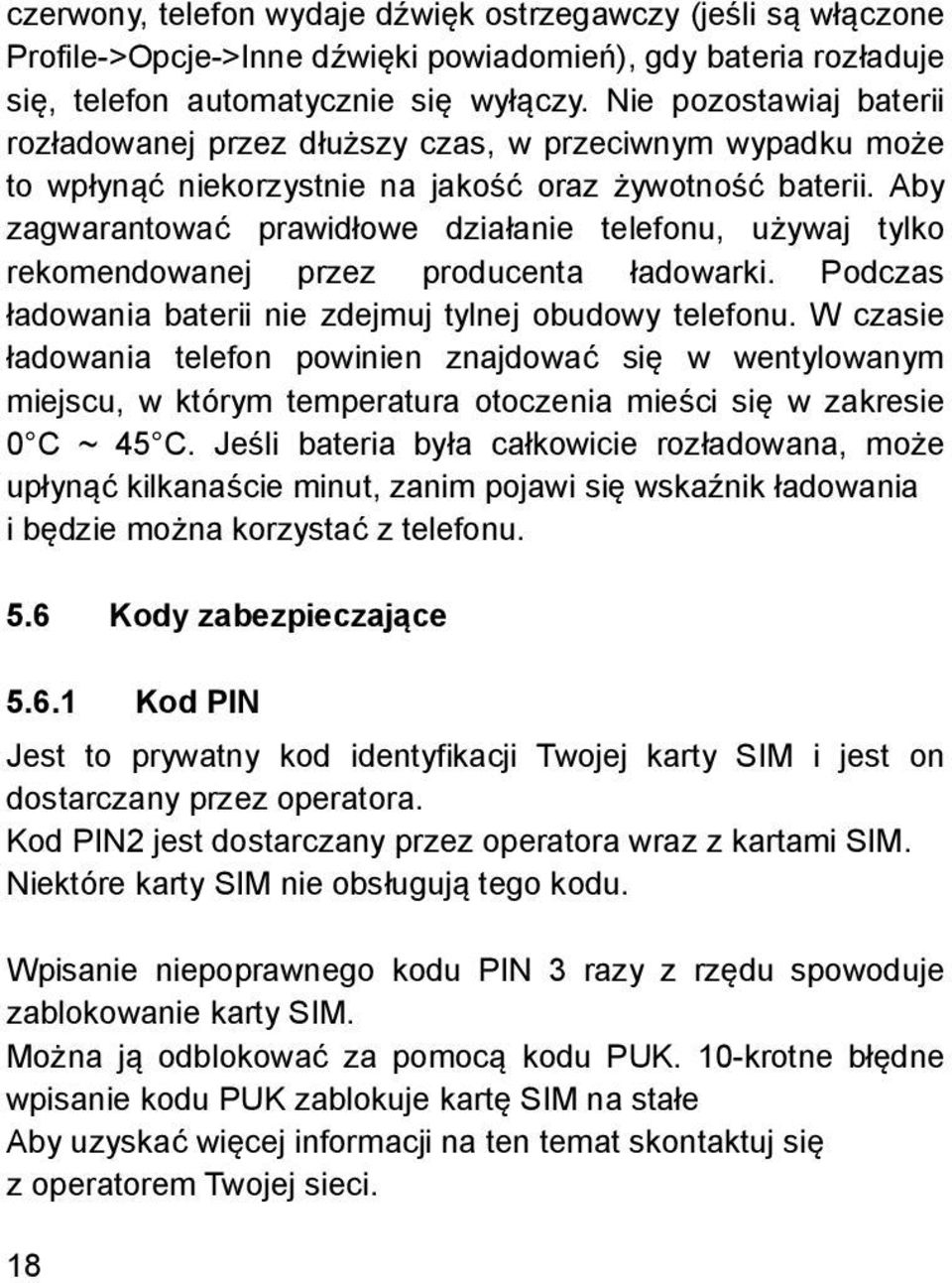 Aby zagwarantować prawidłowe działanie telefonu, używaj tylko rekomendowanej przez producenta ładowarki. Podczas ładowania baterii nie zdejmuj tylnej obudowy telefonu.