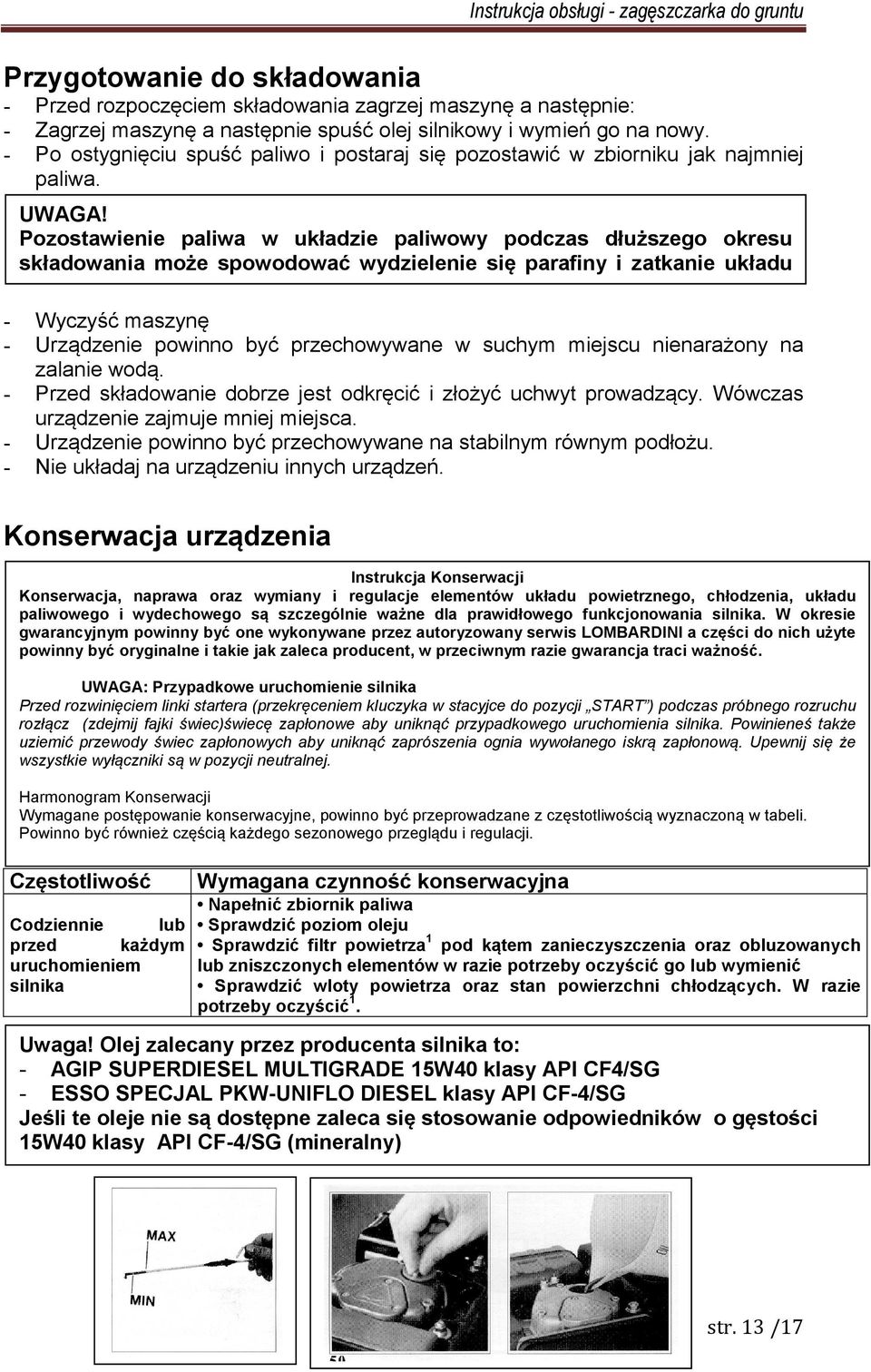 Pozostawienie paliwa w układzie paliwowy podczas dłuższego okresu składowania może spowodować wydzielenie się parafiny i zatkanie układu paliwowego.