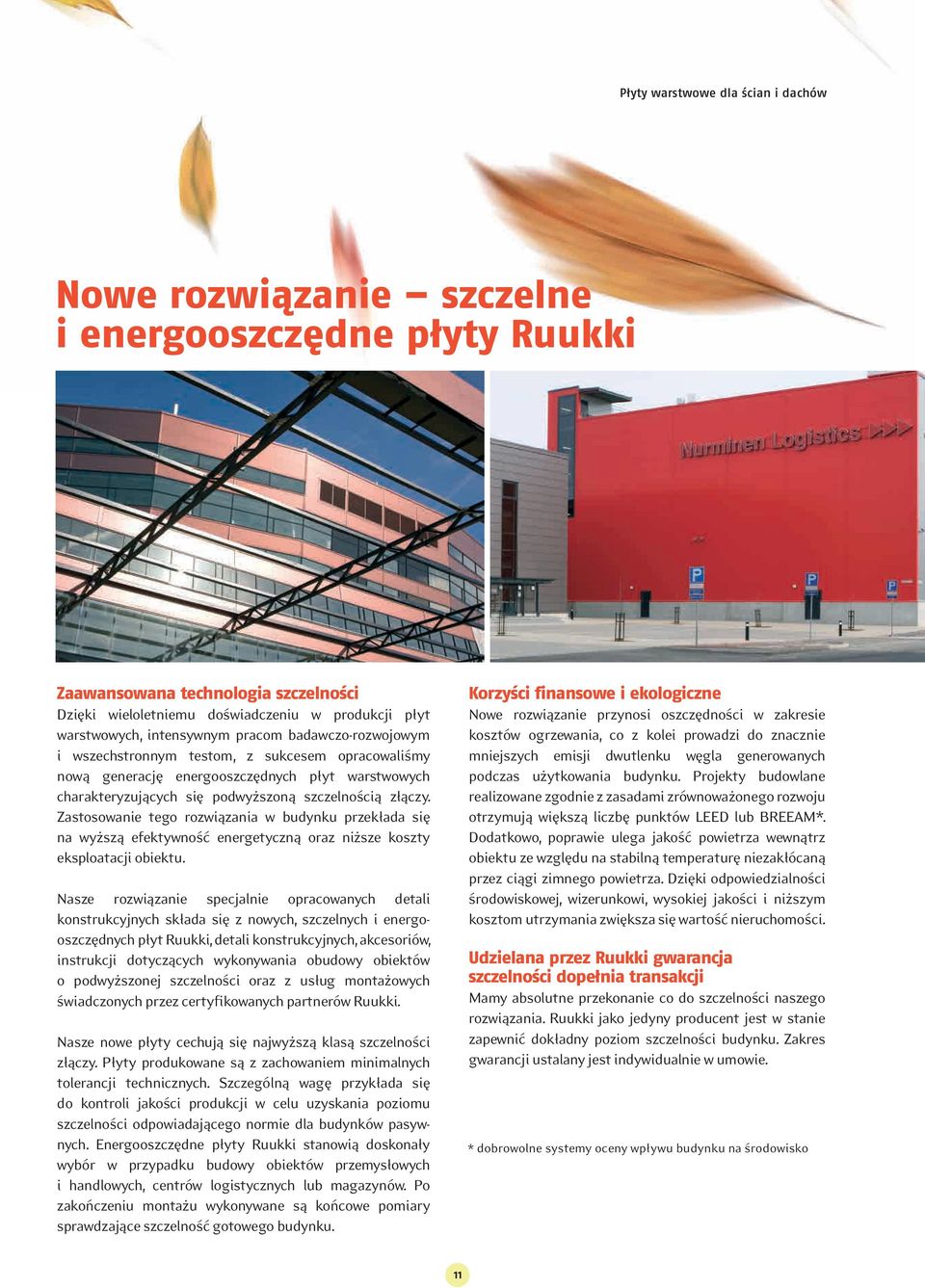 Zastosowanie tego rozwiązania w budynku przekłada się na wyższą efektywność energetyczną oraz niższe koszty eksploatacji obiektu.