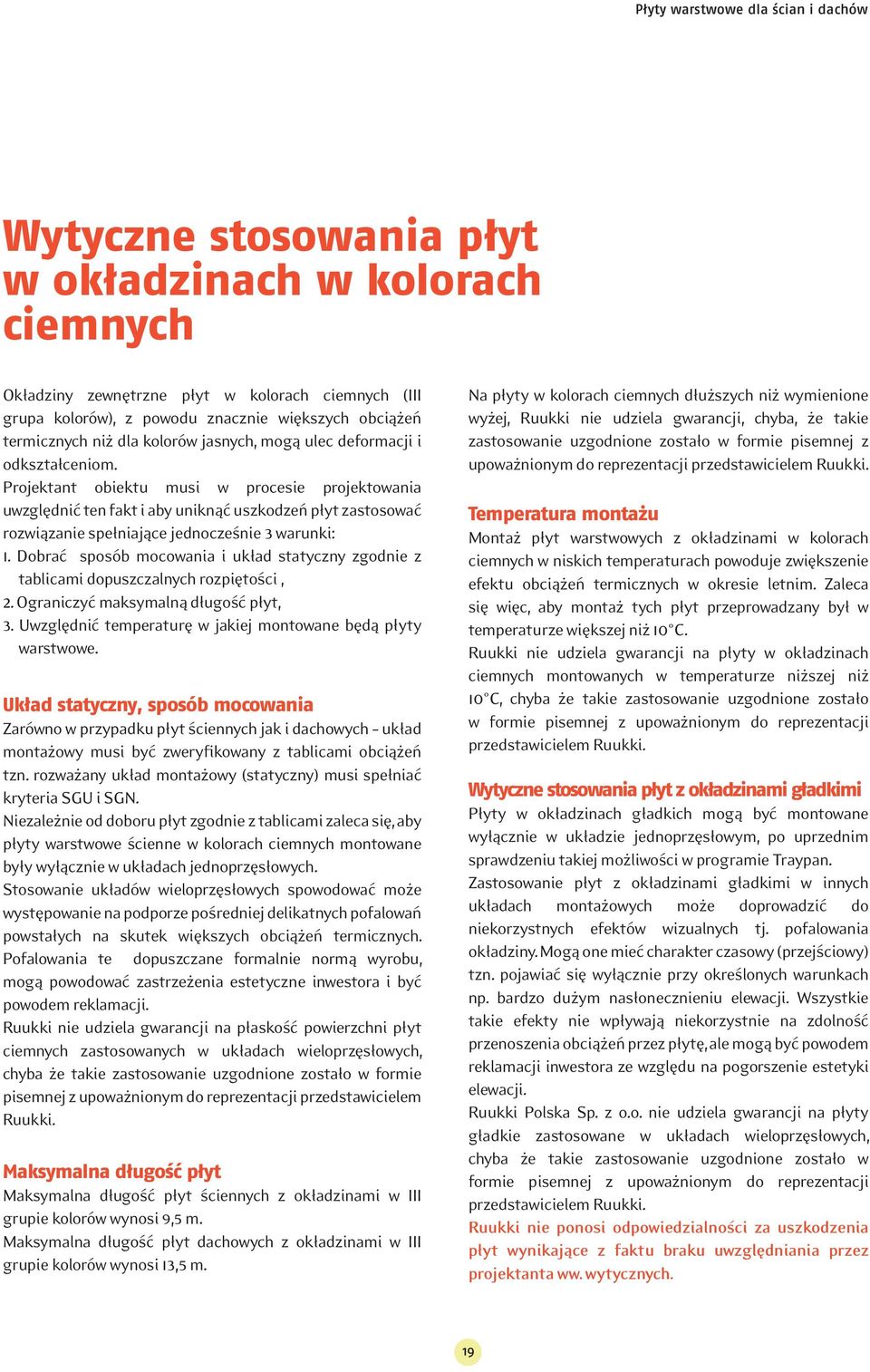 Projektant obiektu musi w procesie projektowania uwzględnić ten fakt i aby uniknąć uszkodzeń płyt zastosować rozwiązanie spełniające jednocześnie 3 warunki: 1.