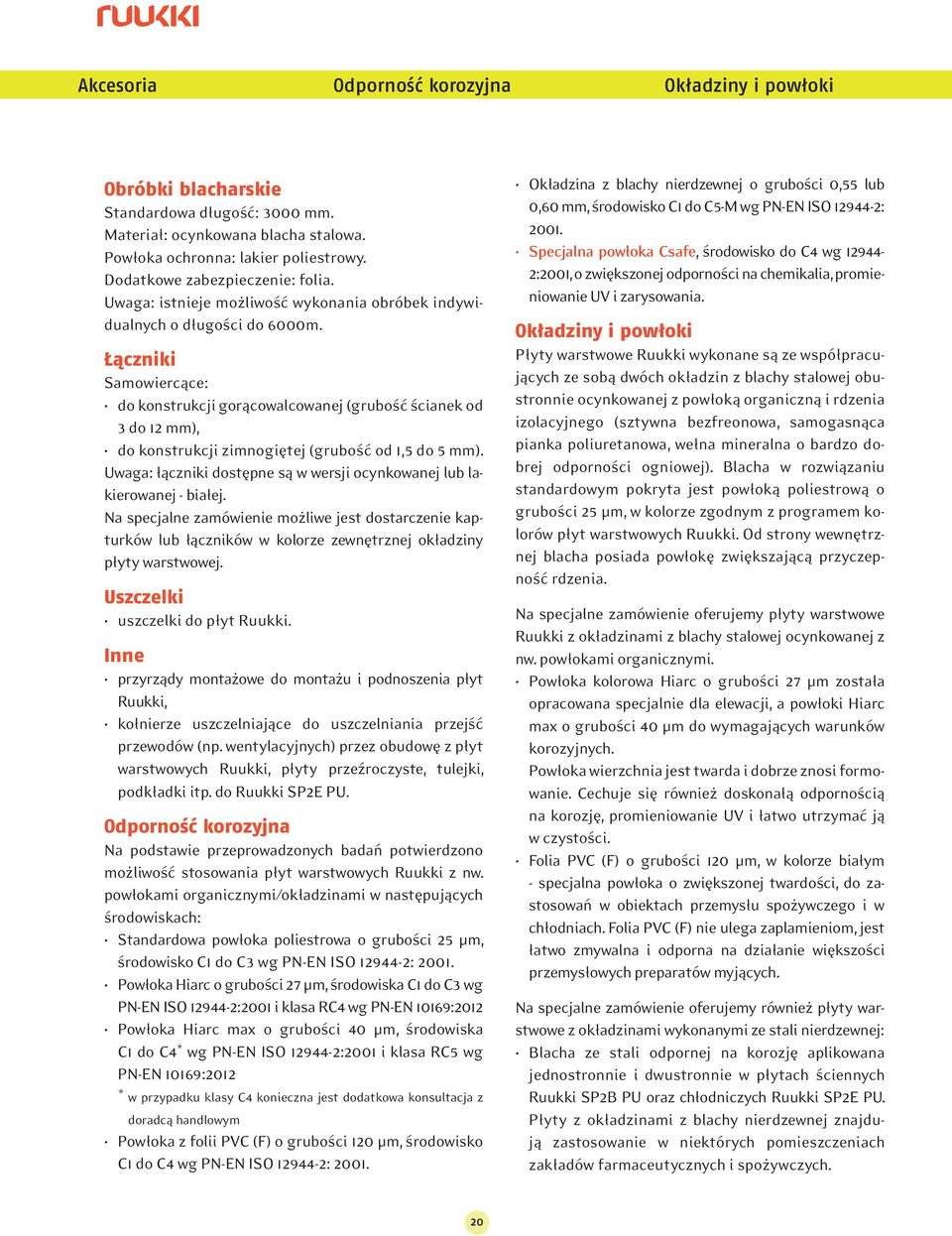 Łączniki Samowiercące: do konstrukcji gorącowalcowanej (grubość ścianek od 3 do 12 mm), do konstrukcji zimnogiętej (grubość od 1,5 do 5 mm).