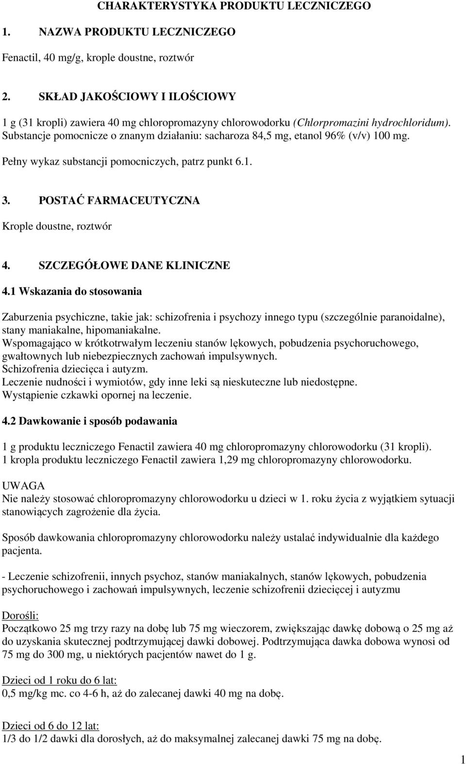 Substancje pomocnicze o znanym działaniu: sacharoza 84,5 mg, etanol 96% (v/v) 100 mg. Pełny wykaz substancji pomocniczych, patrz punkt 6.1. 3. POSTAĆ FARMACEUTYCZNA Krople doustne, roztwór 4.