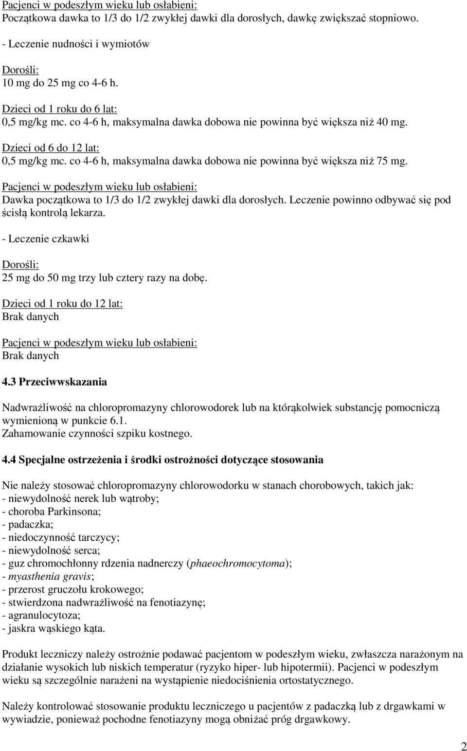 co 4-6 h, maksymalna dawka dobowa nie powinna być większa niż 75 mg. Pacjenci w podeszłym wieku lub osłabieni: Dawka początkowa to 1/3 do 1/2 zwykłej dawki dla dorosłych.