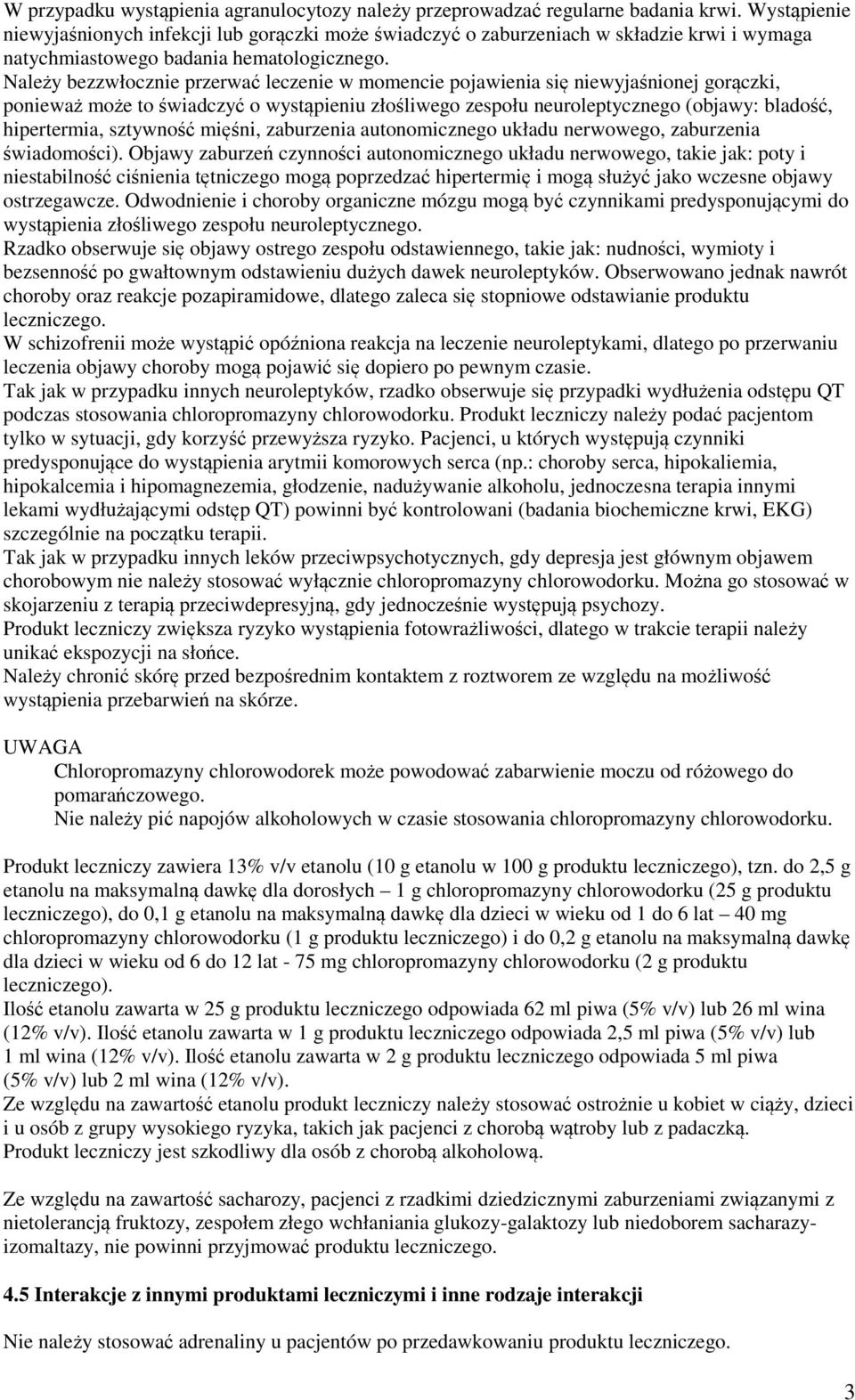 Należy bezzwłocznie przerwać leczenie w momencie pojawienia się niewyjaśnionej gorączki, ponieważ może to świadczyć o wystąpieniu złośliwego zespołu neuroleptycznego (objawy: bladość, hipertermia,