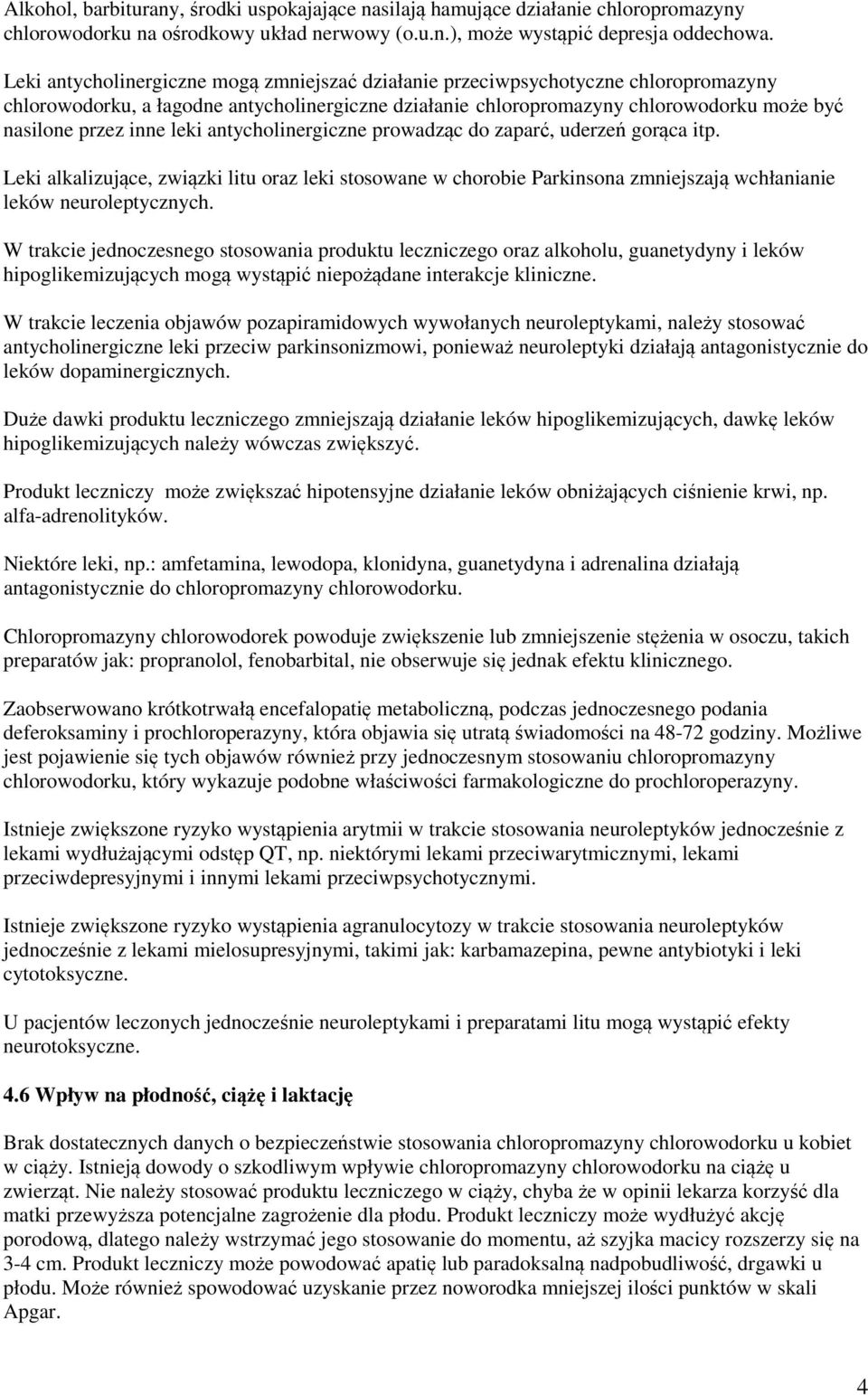 leki antycholinergiczne prowadząc do zaparć, uderzeń gorąca itp. Leki alkalizujące, związki litu oraz leki stosowane w chorobie Parkinsona zmniejszają wchłanianie leków neuroleptycznych.