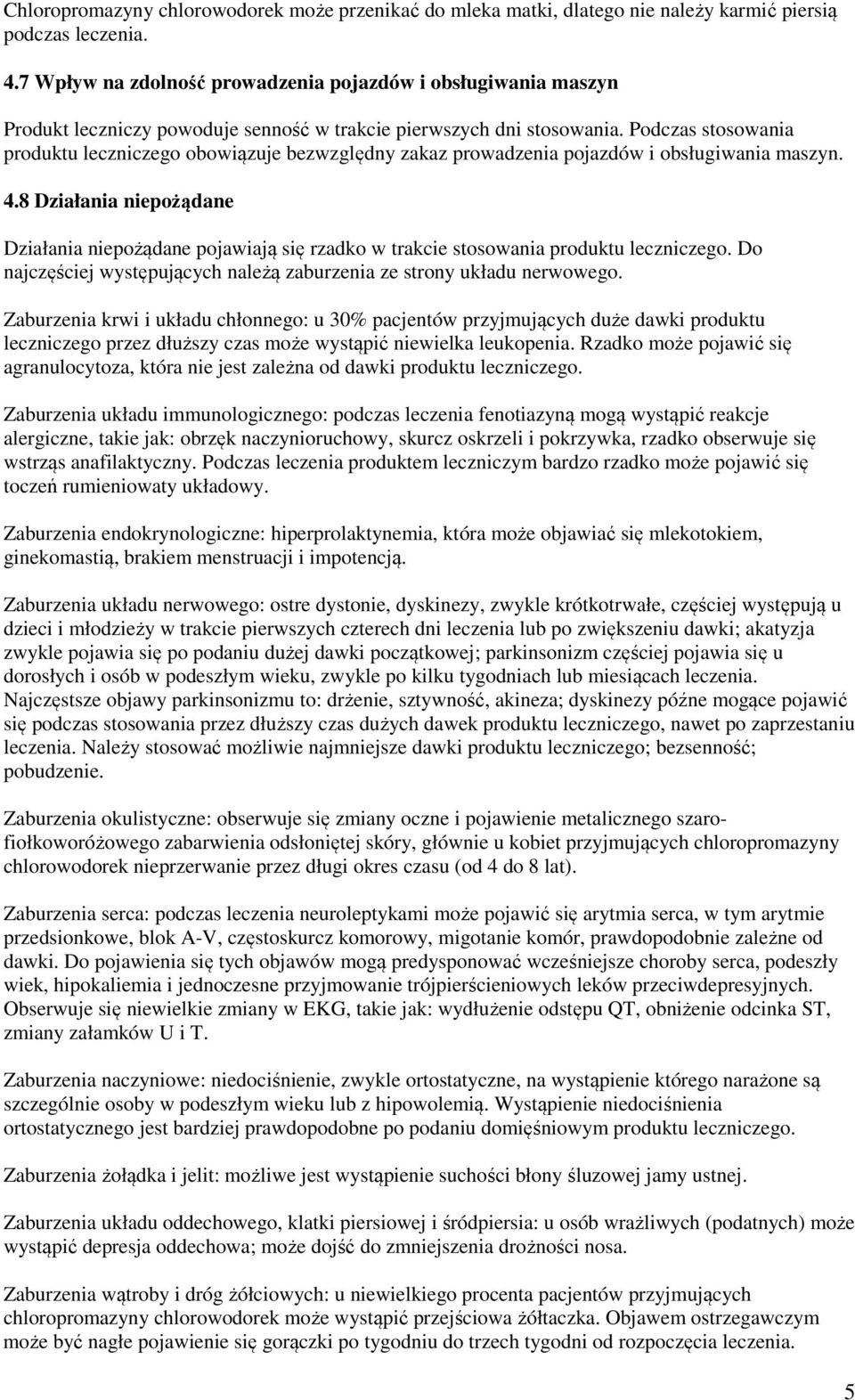 Podczas stosowania produktu leczniczego obowiązuje bezwzględny zakaz prowadzenia pojazdów i obsługiwania maszyn. 4.