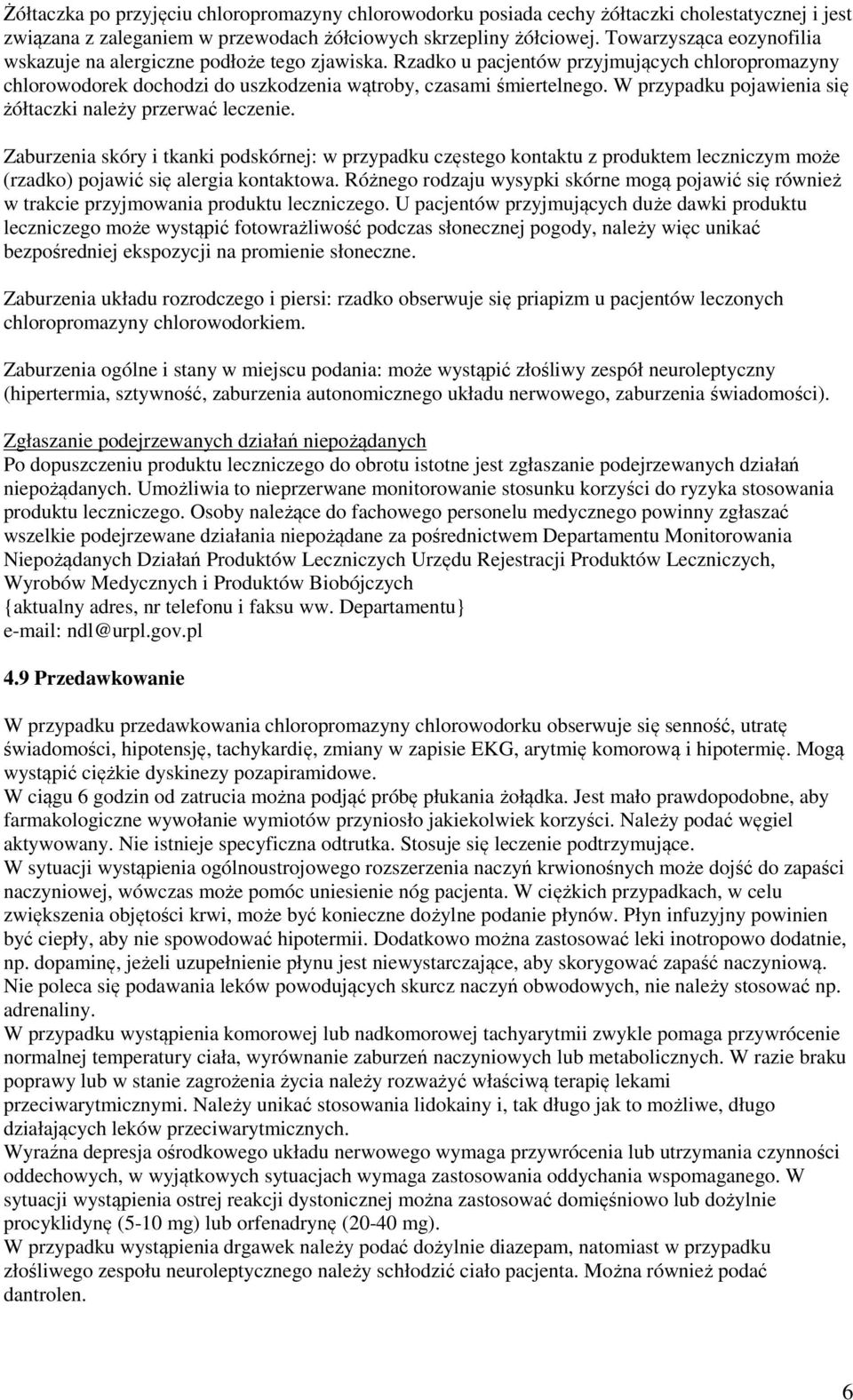 W przypadku pojawienia się żółtaczki należy przerwać leczenie. Zaburzenia skóry i tkanki podskórnej: w przypadku częstego kontaktu z produktem leczniczym może (rzadko) pojawić się alergia kontaktowa.
