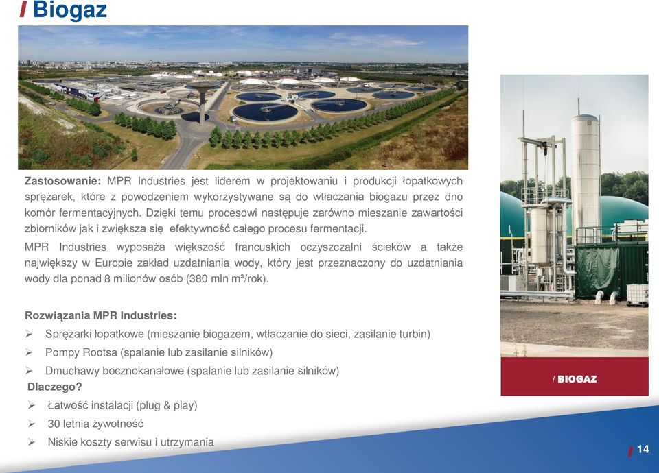 MPR Industries wyposaża większość francuskich oczyszczalni ścieków a także największy w Europie zakład uzdatniania wody, który jest przeznaczony do uzdatniania wody dla ponad 8 milionów osób (380 mln