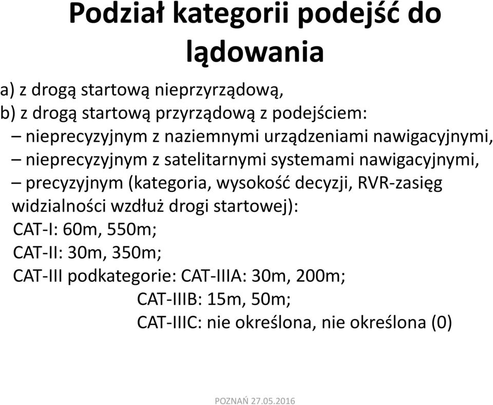 nawigacyjnymi, precyzyjnym (kategoria, wysokość decyzji, RVR-zasięg widzialności wzdłuż drogi startowej): CAT-I: