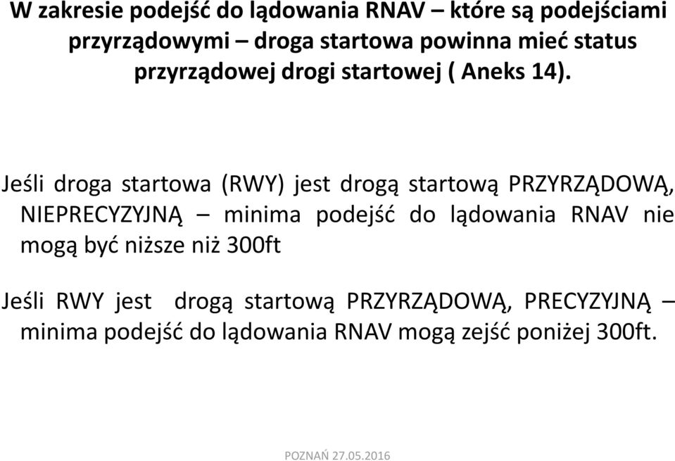 Jeśli droga startowa (RWY) jest drogą startową PRZYRZĄDOWĄ, NIEPRECYZYJNĄ minima podejść do