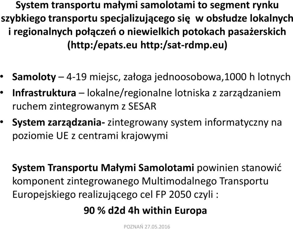 eu) Samoloty 4-19 miejsc, załoga jednoosobowa,1000 h lotnych Infrastruktura lokalne/regionalne lotniska z zarządzaniem ruchem zintegrowanym z SESAR System