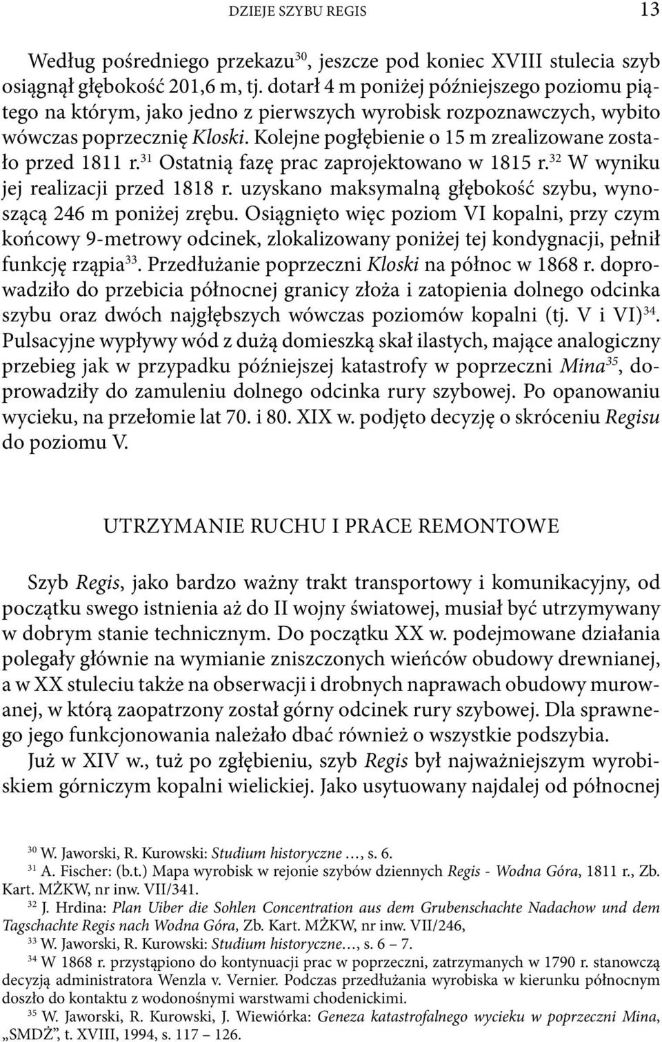 Kolejne pogłębienie o 15 m zrealizowane zostało przed 1811 r. 31 Ostatnią fazę prac zaprojektowano w 1815 r. 32 W wyniku jej realizacji przed 1818 r.