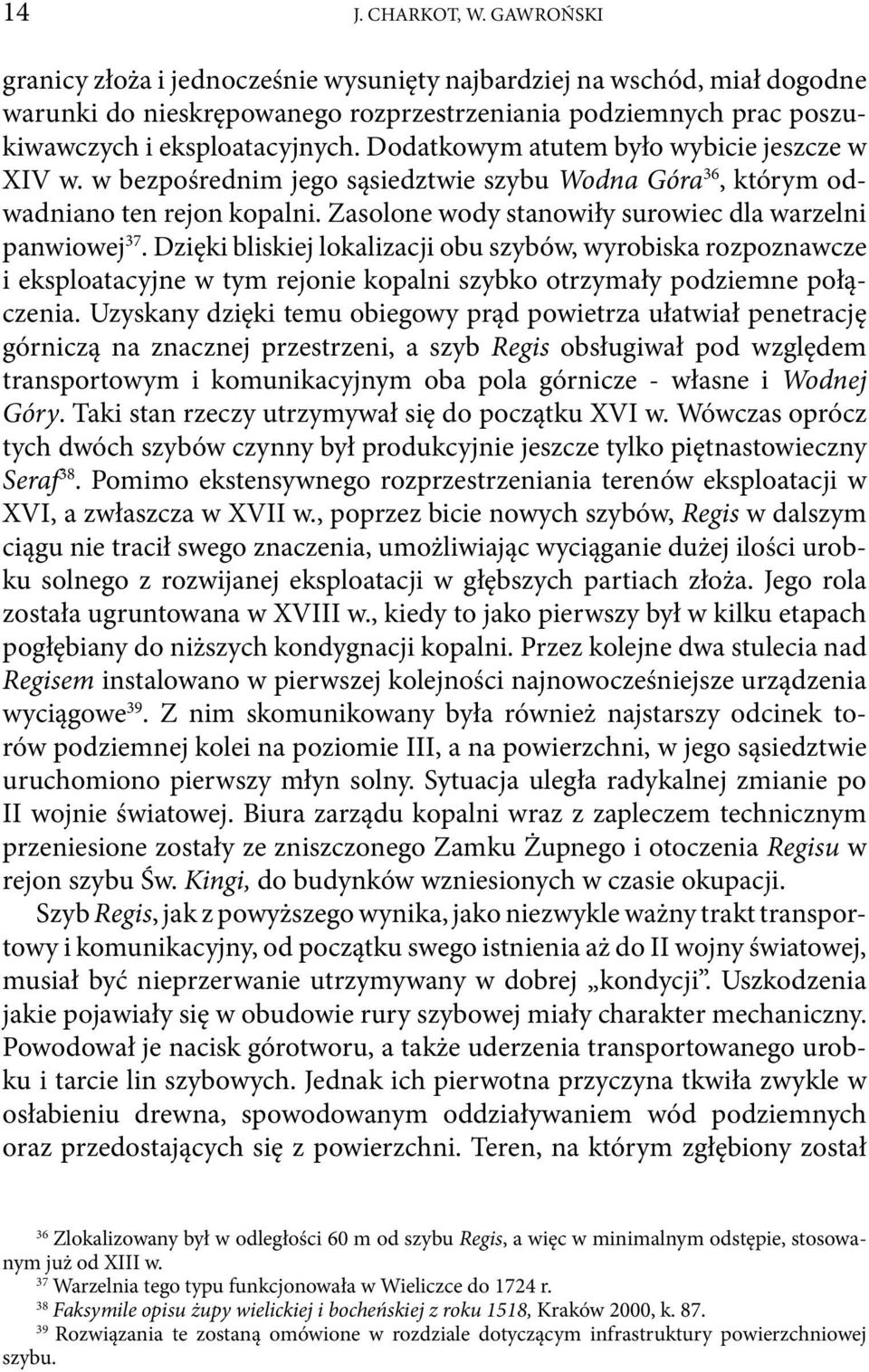 Dodatkowym atutem było wybicie jeszcze w XIV w. w bezpośrednim jego sąsiedztwie szybu Wodna Góra 36, którym odwadniano ten rejon kopalni. Zasolone wody stanowiły surowiec dla warzelni panwiowej 37.