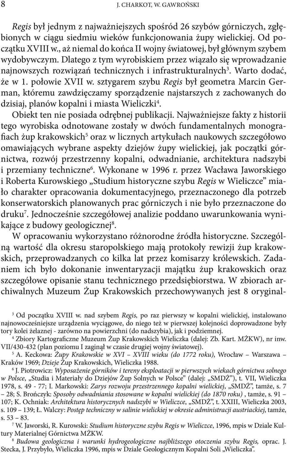 Warto dodać, że w 1. połowie XVII w. sztygarem szybu Regis był geometra Marcin German, któremu zawdzięczamy sporządzenie najstarszych z zachowanych do dzisiaj, planów kopalni i miasta Wieliczki 4.