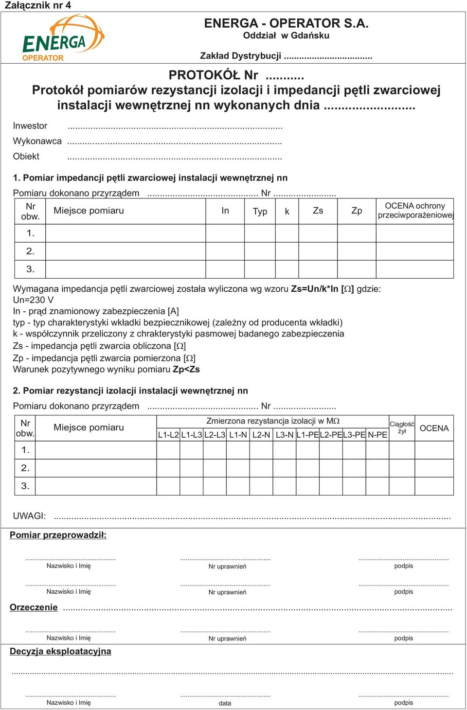 Un=230 V In - prąd znamionowy zabezpieczenia [A] typ - typ charakterystyki wkładki bezpiecznikowej (zależny od producenta wkładki) k - współczynnik przeliczony z chrakterystyki pasmowej badanego