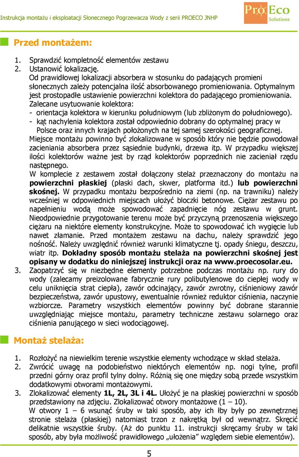 Optymalnym jest prostopadłe ustawienie powierzchni kolektora do padającego promieniowania.