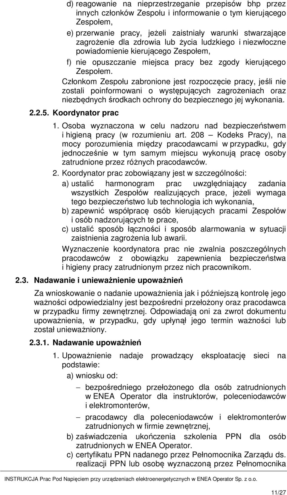 Członkom Zespołu zabronione jest rozpoczęcie pracy, jeśli nie zostali poinformowani o występujących zagrożeniach oraz niezbędnych środkach ochrony do bezpiecznego jej wykonania. 2.2.5.