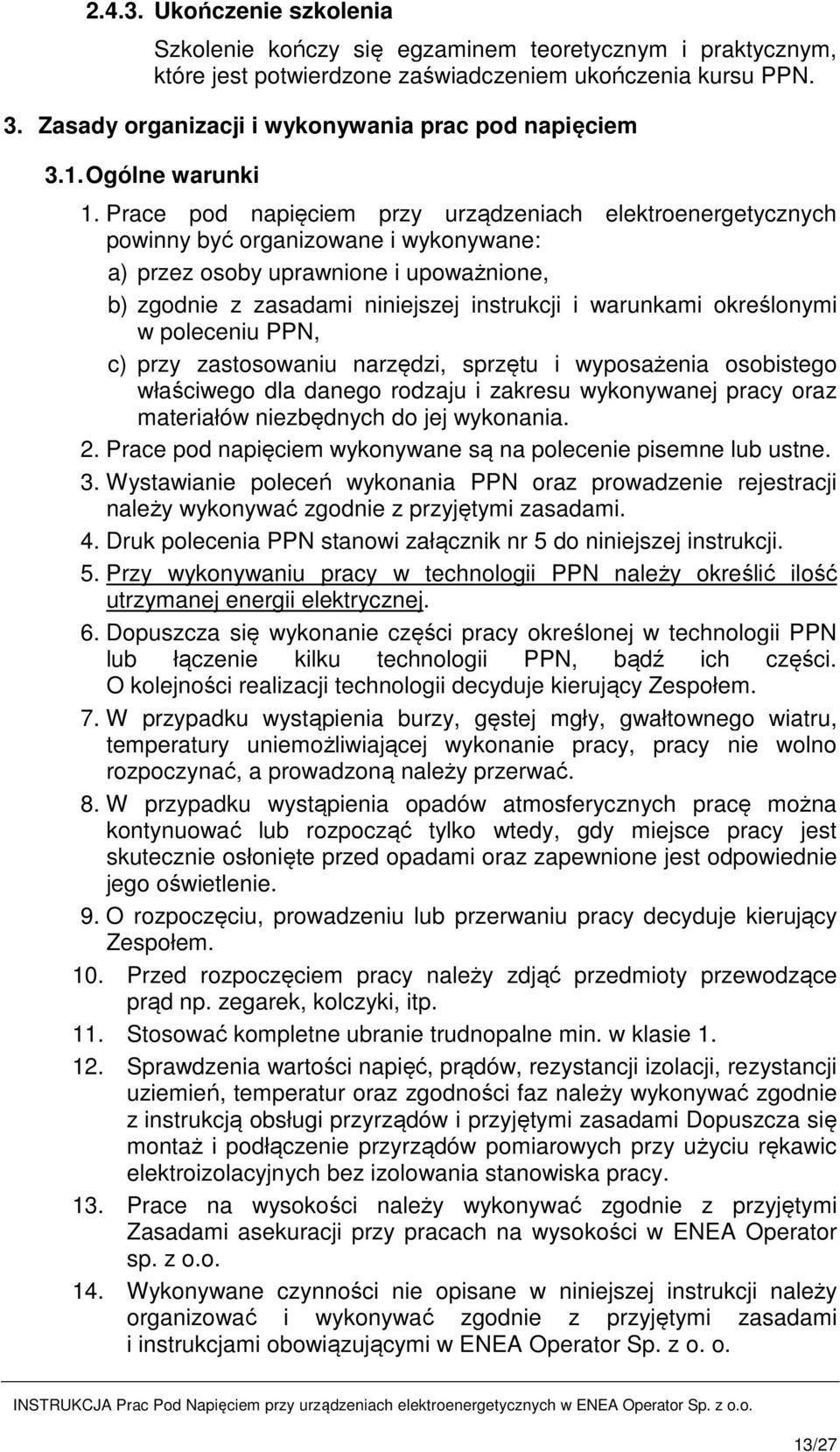 Prace pod napięciem przy urządzeniach elektroenergetycznych powinny być organizowane i wykonywane: a) przez osoby uprawnione i upoważnione, b) zgodnie z zasadami niniejszej instrukcji i warunkami