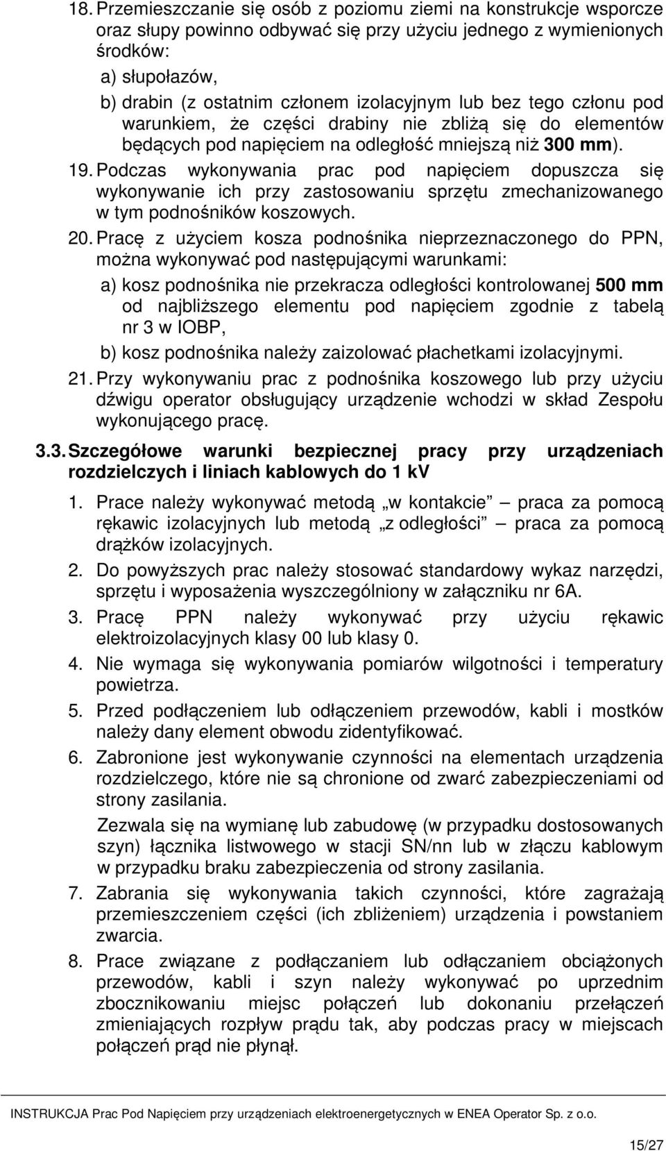 Podczas wykonywania prac pod napięciem dopuszcza się wykonywanie ich przy zastosowaniu sprzętu zmechanizowanego w tym podnośników koszowych. 20.