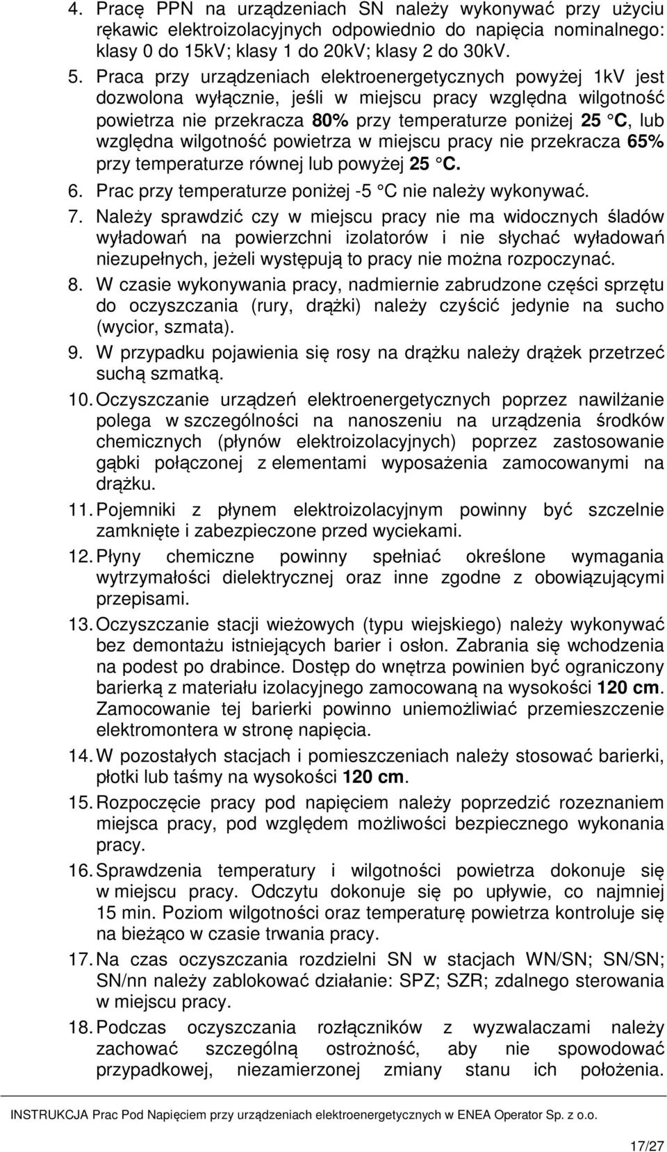 wilgotność powietrza w miejscu pracy nie przekracza 65% przy temperaturze równej lub powyżej 25 C. 6. Prac przy temperaturze poniżej -5 C nie należy wykonywać. 7.