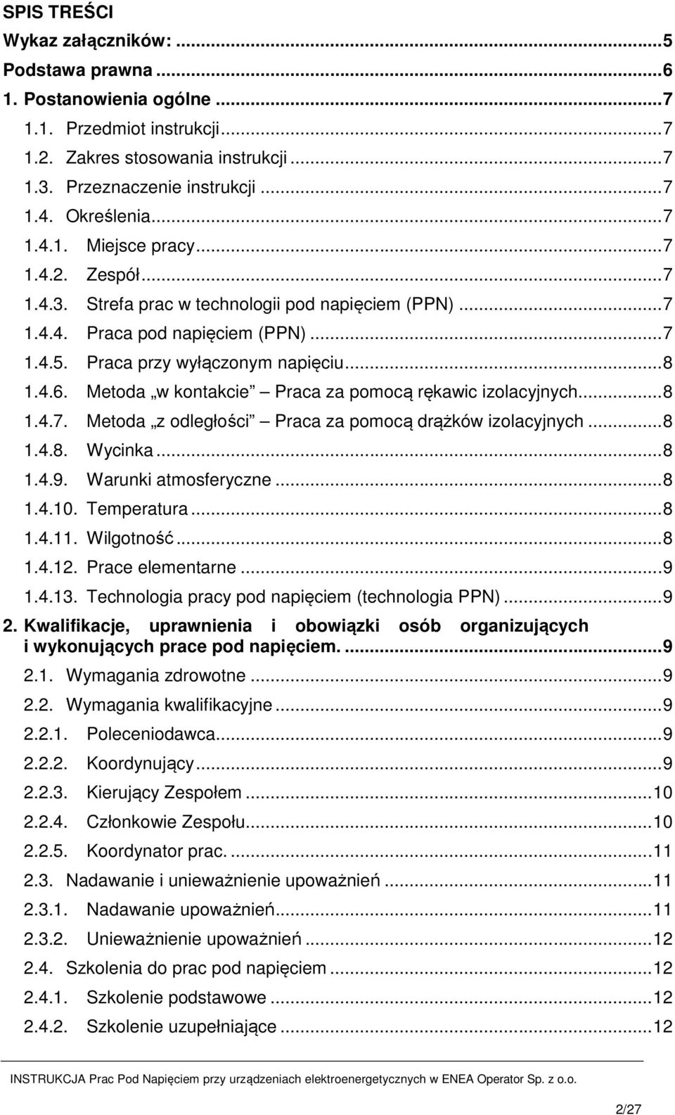 .. 8 1.4.6. Metoda w kontakcie Praca za pomocą rękawic izolacyjnych... 8 1.4.7. Metoda z odległości Praca za pomocą drążków izolacyjnych... 8 1.4.8. Wycinka... 8 1.4.9. Warunki atmosferyczne... 8 1.4.10.