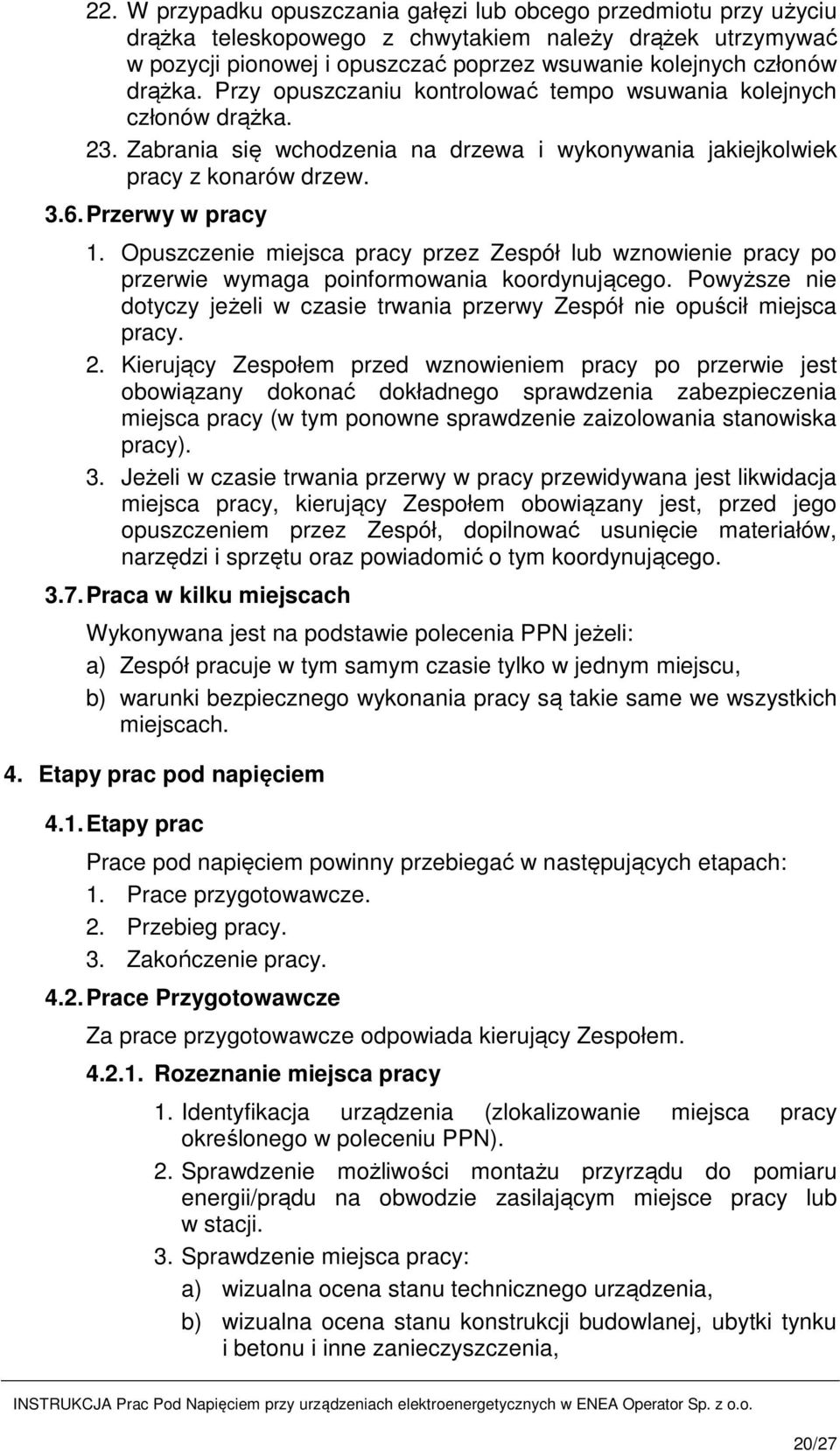 Opuszczenie miejsca pracy przez Zespół lub wznowienie pracy po przerwie wymaga poinformowania koordynującego. Powyższe nie dotyczy jeżeli w czasie trwania przerwy Zespół nie opuścił miejsca pracy. 2.