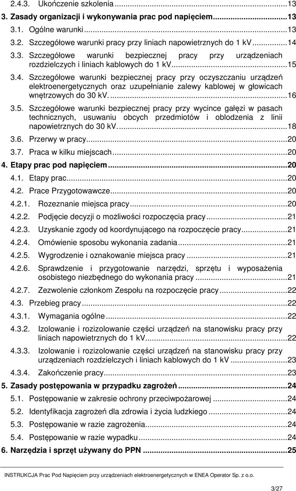 ... 16 3.5. Szczegółowe warunki bezpiecznej pracy przy wycince gałęzi w pasach technicznych, usuwaniu obcych przedmiotów i oblodzenia z linii napowietrznych do 30 kv.... 18 3.6. 3.7. Przerwy w pracy.