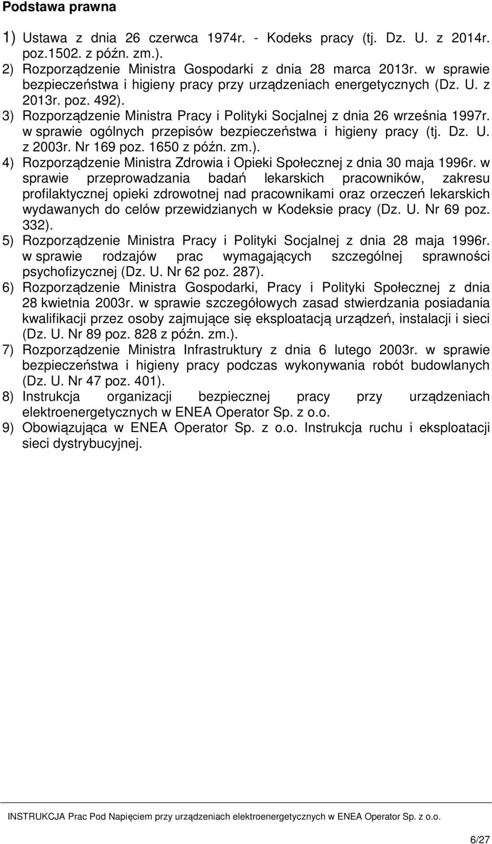 w sprawie ogólnych przepisów bezpieczeństwa i higieny pracy (tj. Dz. U. z 2003r. Nr 169 poz. 1650 z późn. zm.). 4) Rozporządzenie Ministra Zdrowia i Opieki Społecznej z dnia 30 maja 1996r.