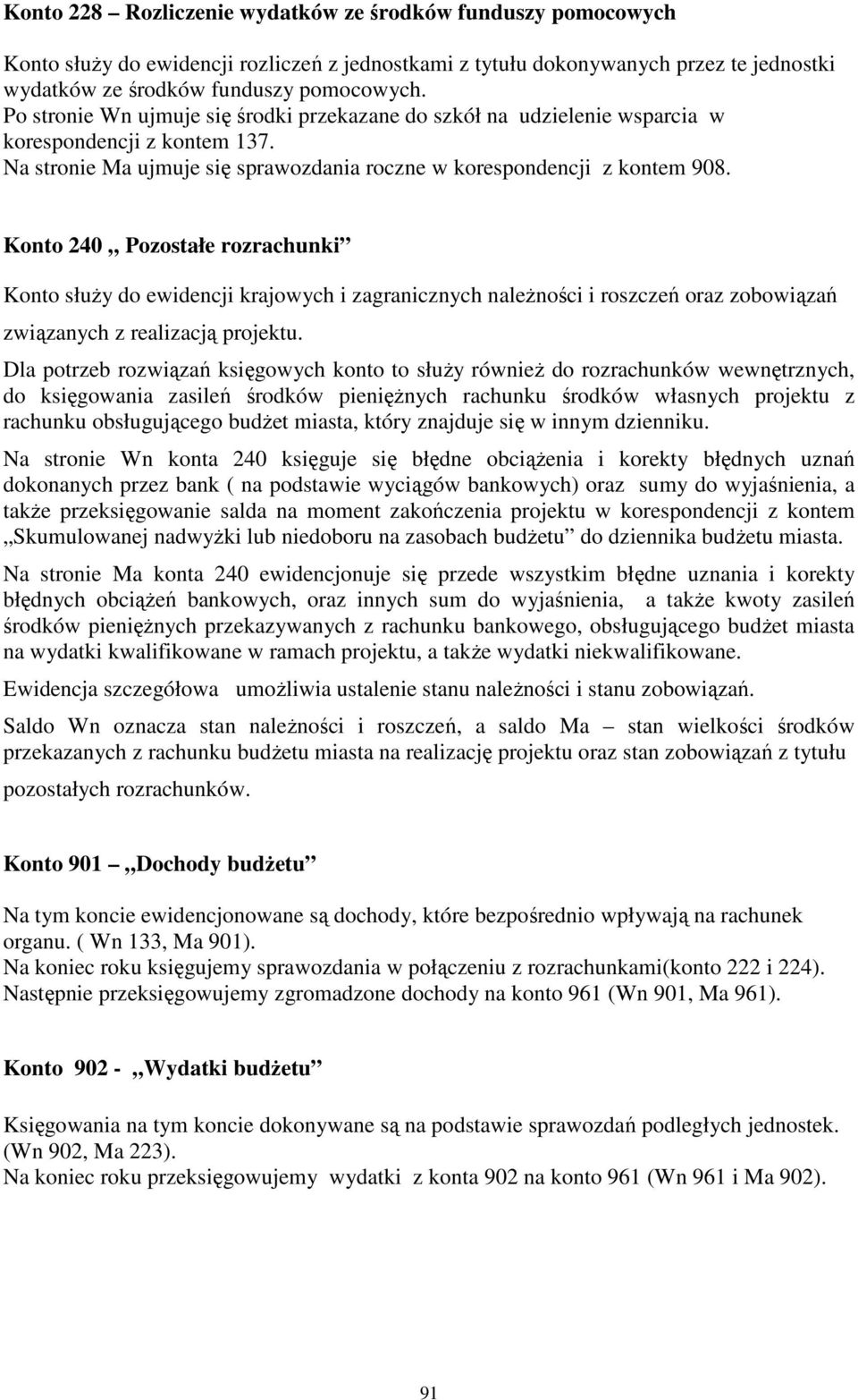 Konto 240 Pozostałe rozrachunki Konto słuŝy do ewidencji krajowych i zagranicznych naleŝności i roszczeń oraz zobowiązań związanych z realizacją projektu.