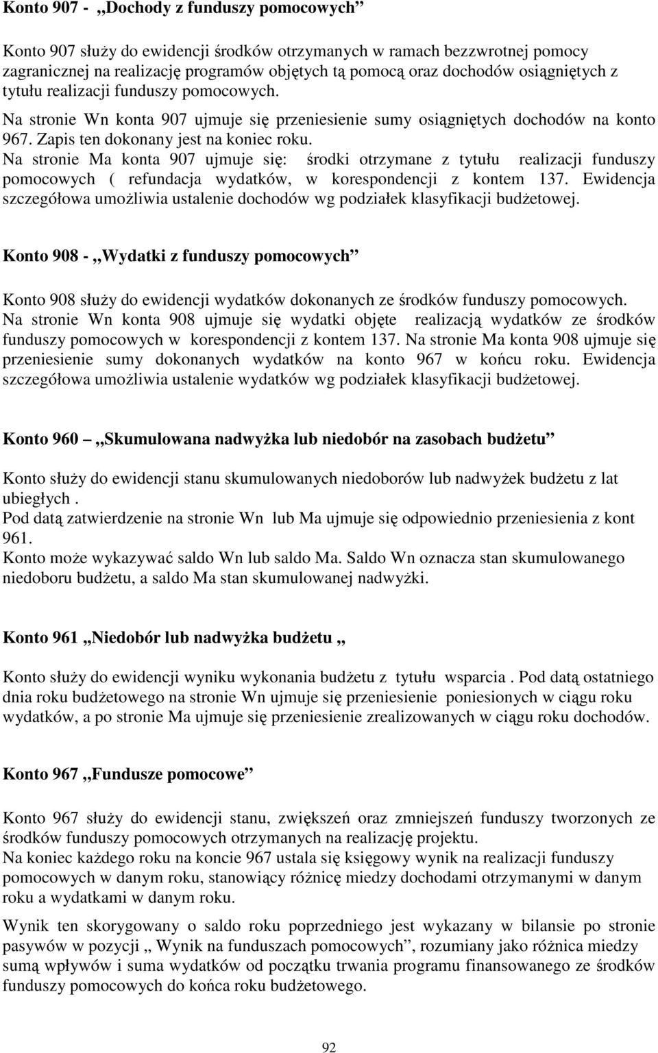 Na stronie Ma konta 907 ujmuje się: środki otrzymane z tytułu realizacji funduszy pomocowych ( refundacja wydatków, w korespondencji z kontem 137.
