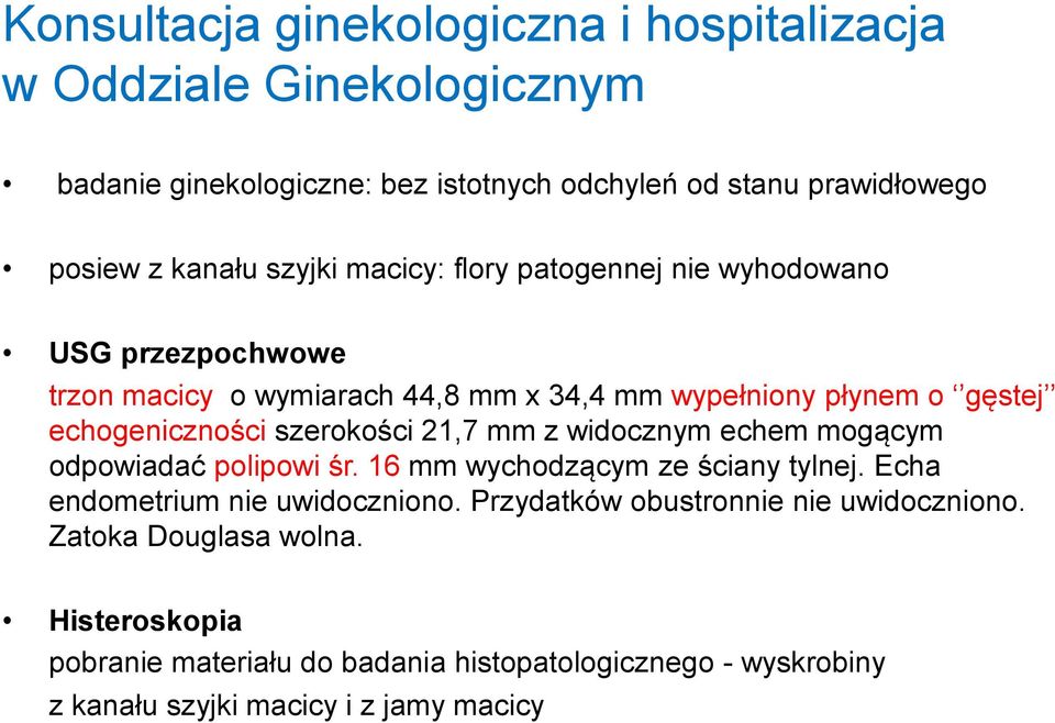szerokości 21,7 mm z widocznym echem mogącym odpowiadać polipowi śr. 16 mm wychodzącym ze ściany tylnej. Echa endometrium nie uwidoczniono.